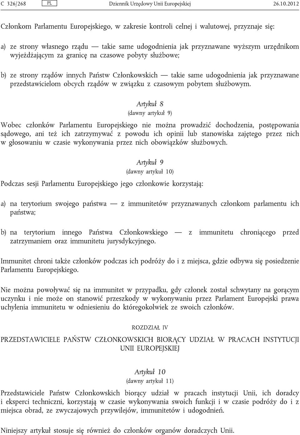 granicę na czasowe pobyty służbowe; b) ze strony rządów innych Państw Członkowskich takie same udogodnienia jak przyznawane przedstawicielom obcych rządów w związku z czasowym pobytem służbowym.