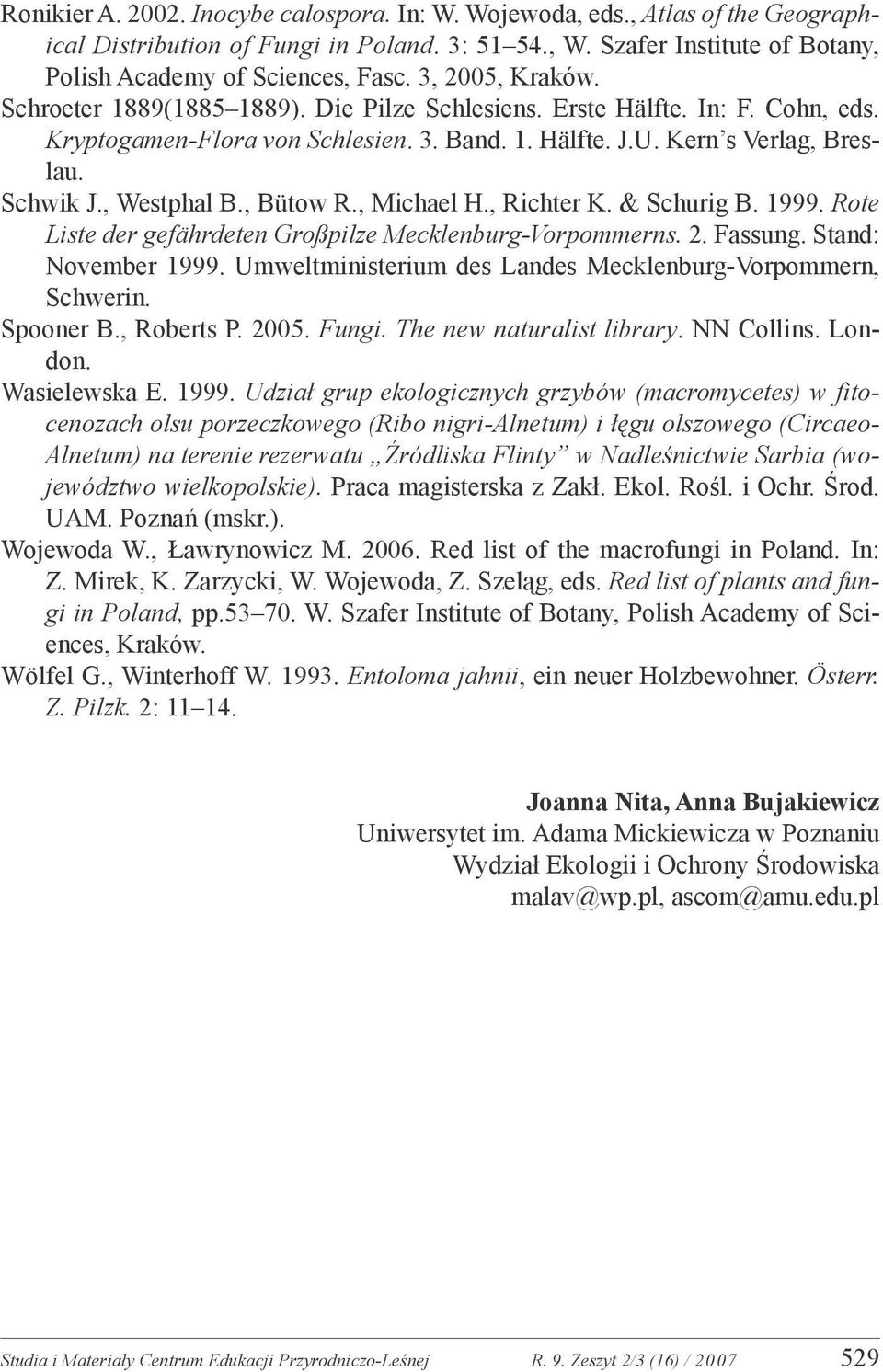 , Westphal B., Bütow R., Michael H., Richter K. & Schurig B. 1999. Rote Liste der gefährdeten Großpilze Mecklenburg-Vorpommerns. 2. Fassung. Stand: November 1999.