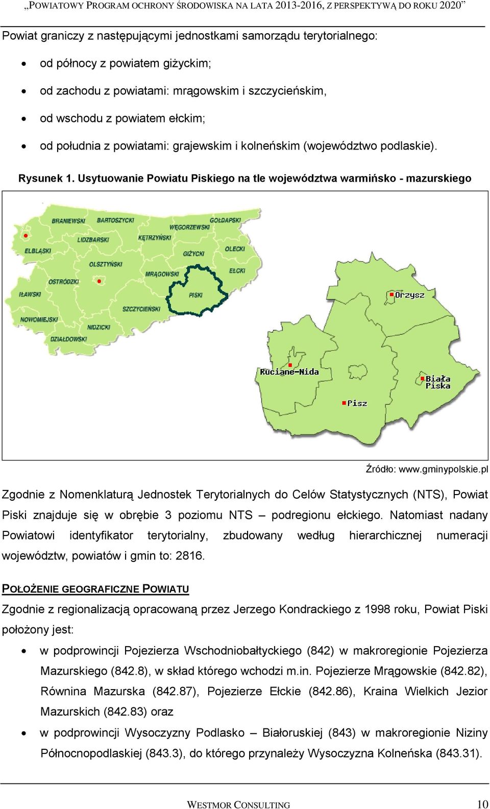 pl Zgodnie z Nomenklaturą Jednostek Terytorialnych do Celów Statystycznych (NTS), Powiat Piski znajduje się w obrębie 3 poziomu NTS podregionu ełckiego.