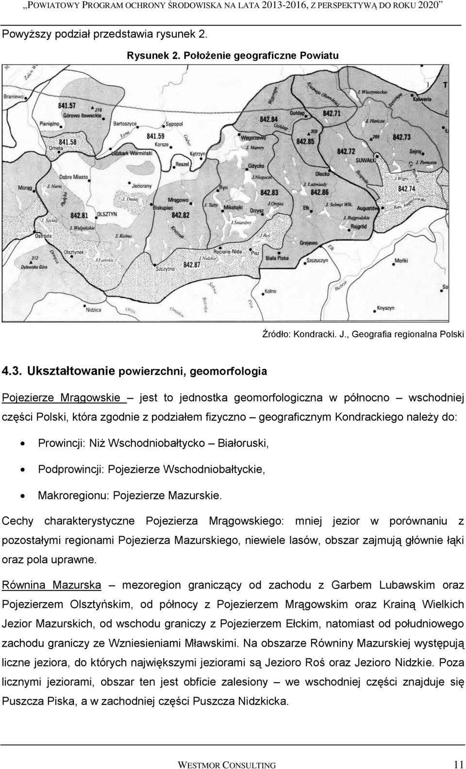 należy do: Prowincji: Niż Wschodniobałtycko Białoruski, Podprowincji: Pojezierze Wschodniobałtyckie, Makroregionu: Pojezierze Mazurskie.