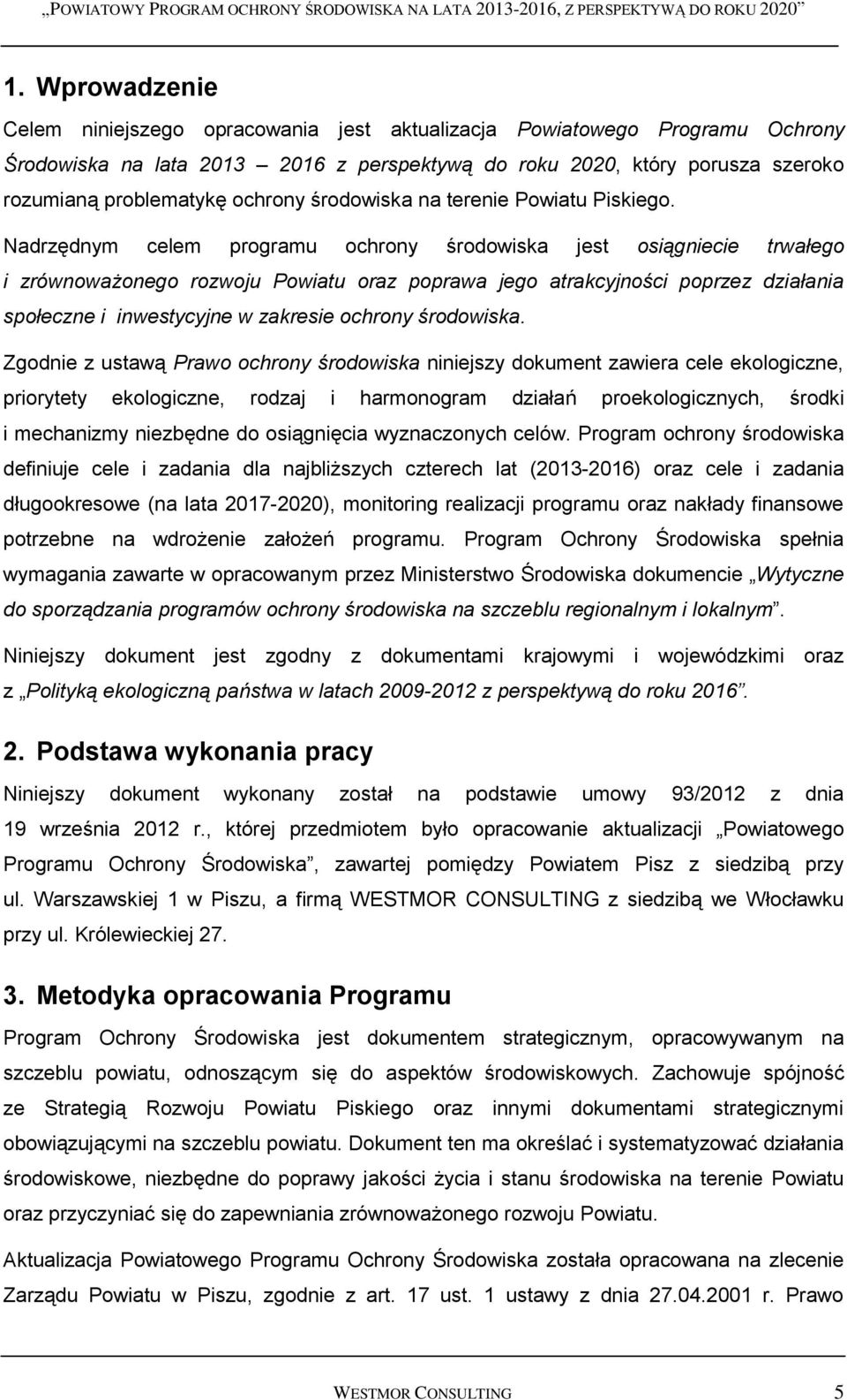 Nadrzędnym celem programu ochrony środowiska jest osiągniecie trwałego i zrównoważonego rozwoju Powiatu oraz poprawa jego atrakcyjności poprzez działania społeczne i inwestycyjne w zakresie ochrony