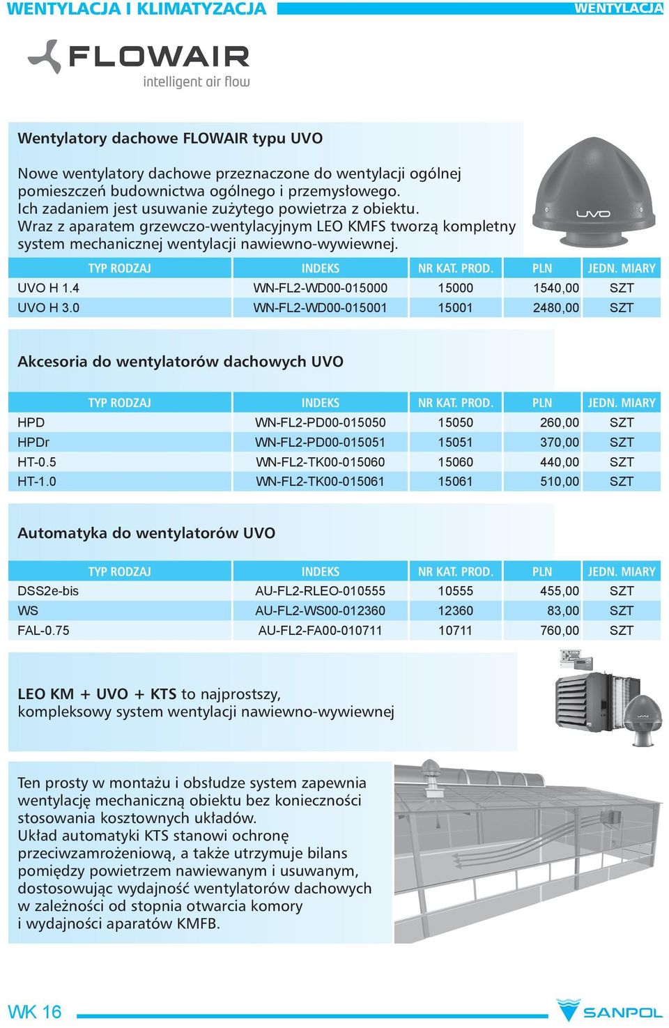 PROD. PLN JEDN. MIARY UVO H 1.4 WN-FL2-WD00-015000 15000 1540,00 SZT UVO H 3.0 WN-FL2-WD00-015001 15001 2480,00 SZT Akcesoria do wentylatorów dachowych UVO TYP RODZAJ INDEKS NR KAT. PROD. PLN JEDN. MIARY HPD WN-FL2-PD00-015050 15050 260,00 SZT HPDr WN-FL2-PD00-015051 15051 370,00 SZT HT-0.