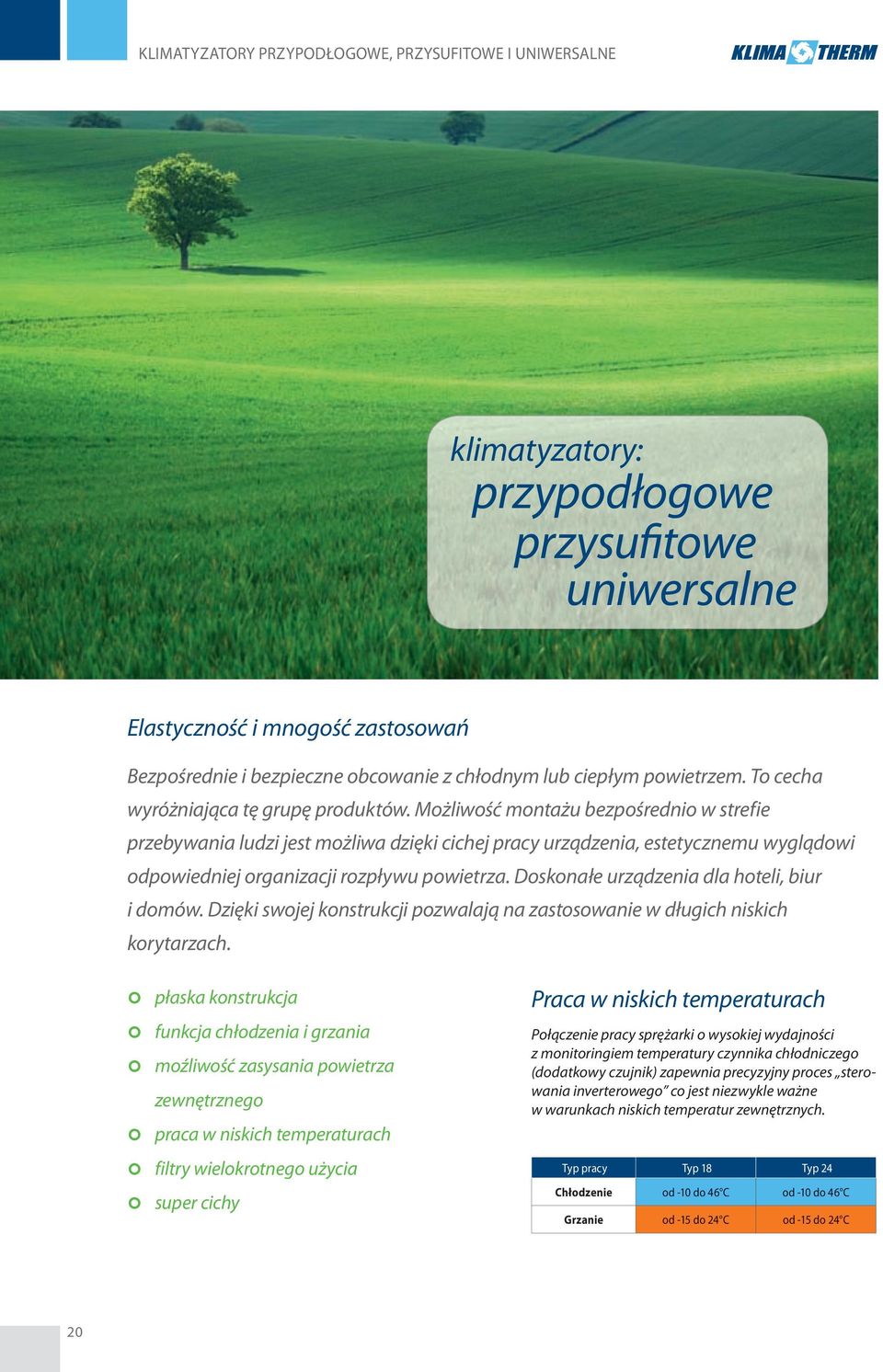 Możliwość montażu bezpośrednio w strefie przebywania ludzi jest możliwa dzięki cichej pracy urządzenia, estetycznemu wyglądowi odpowiedniej organizacji rozpływu powietrza.