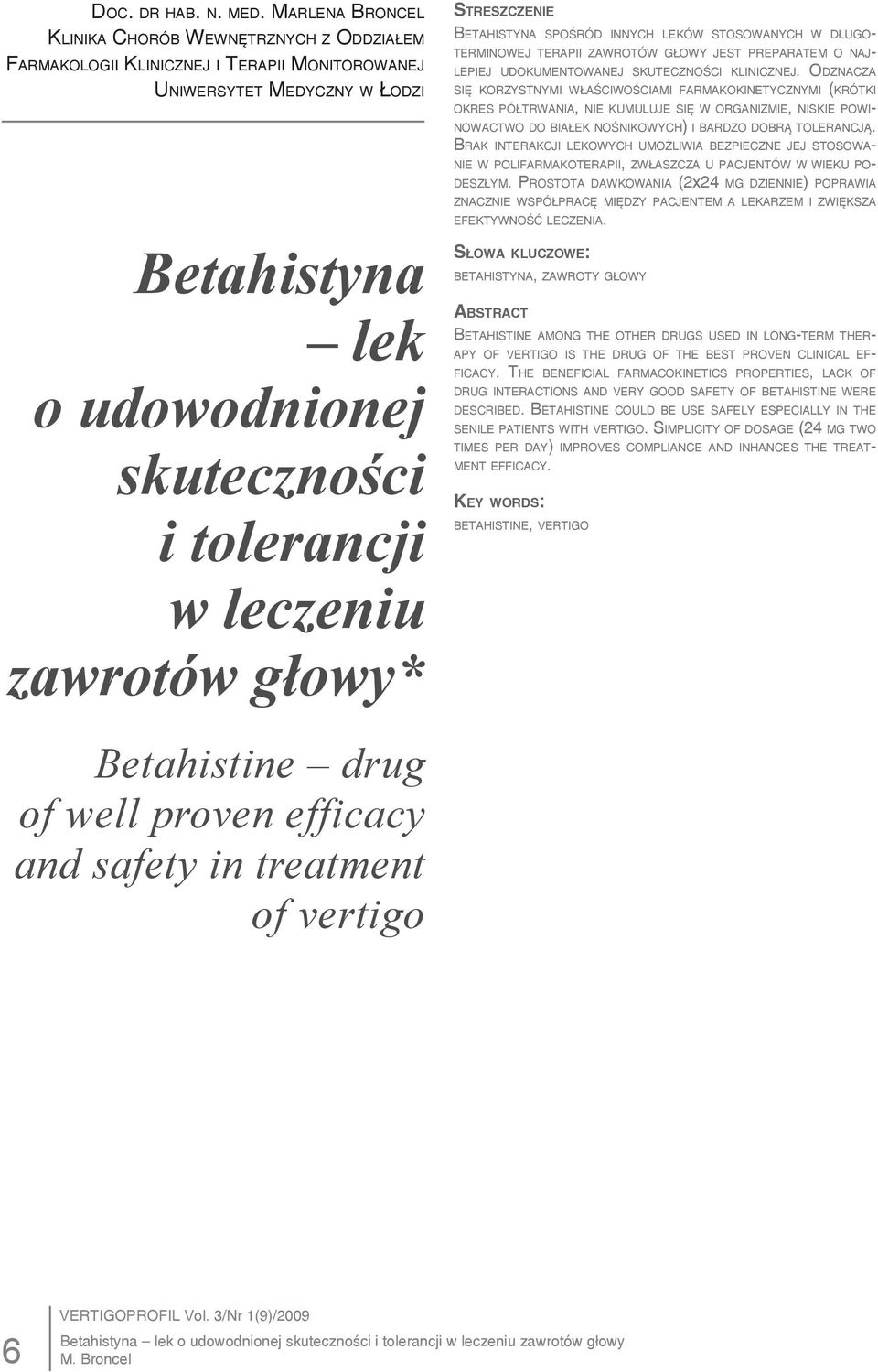 leczeniu zawrotów głowy* Betahistyna spośród innych leków stosowanych w długoterminowej terapii zawrotów głowy jest preparatem o najlepiej udokumentowanej skuteczności klinicznej.