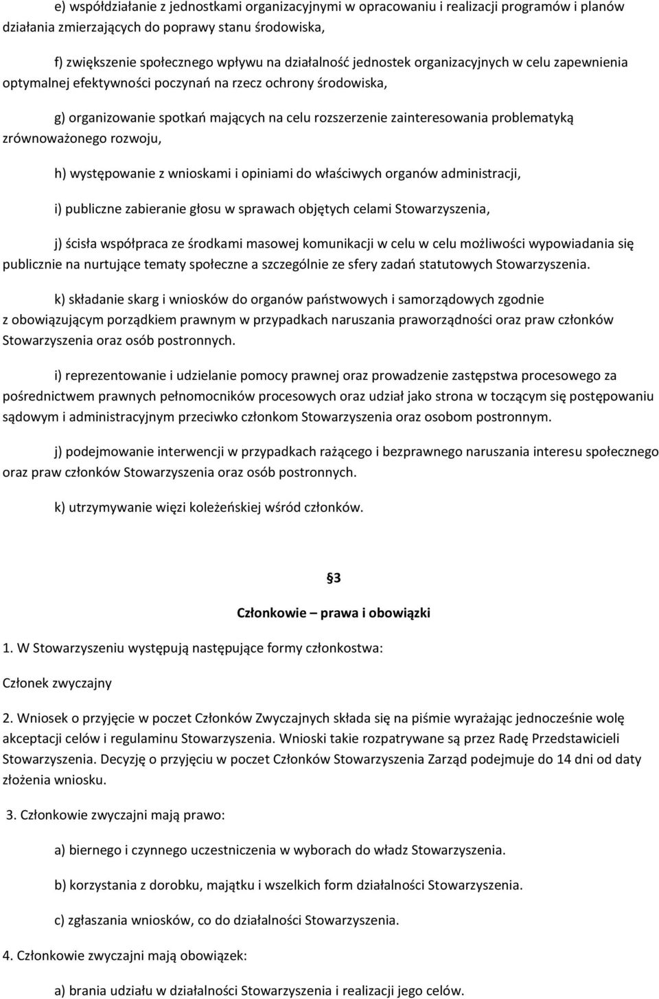 zrównoważonego rozwoju, h) występowanie z wnioskami i opiniami do właściwych organów administracji, i) publiczne zabieranie głosu w sprawach objętych celami Stowarzyszenia, j) ścisła współpraca ze