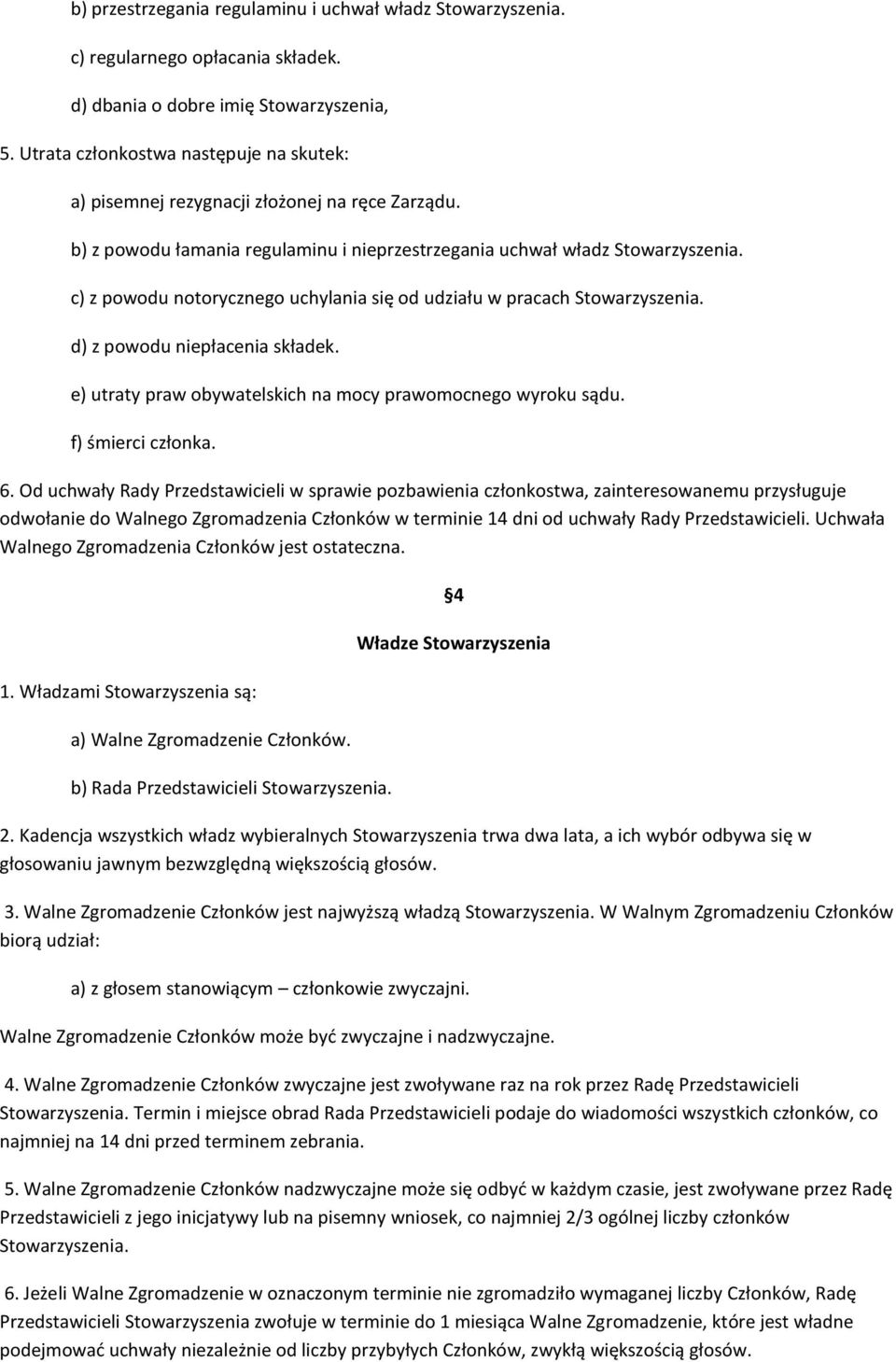 c) z powodu notorycznego uchylania się od udziału w pracach Stowarzyszenia. d) z powodu niepłacenia składek. e) utraty praw obywatelskich na mocy prawomocnego wyroku sądu. f) śmierci członka. 6.