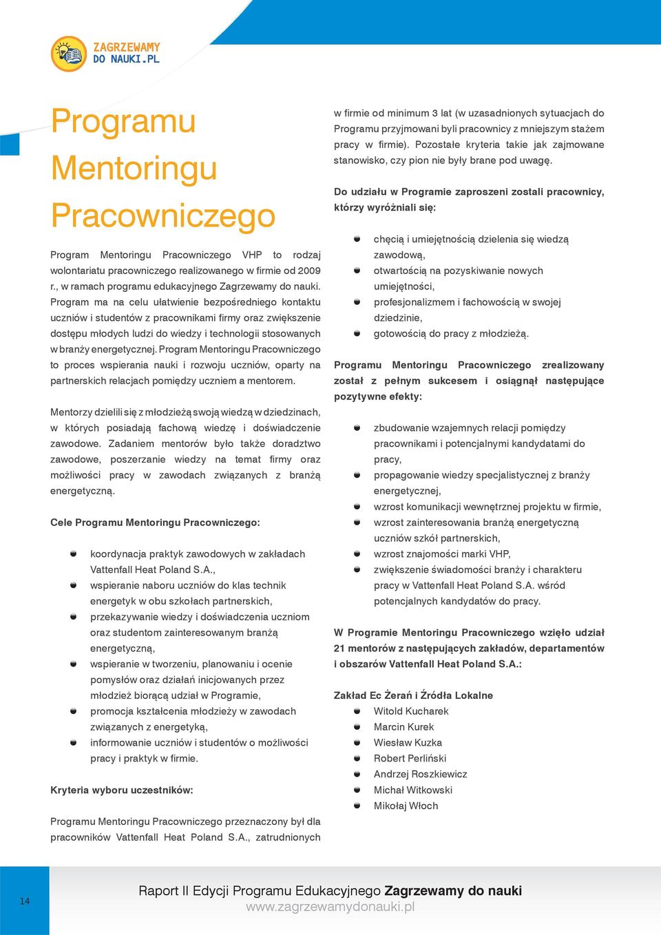Program Mentoringu Pracowniczego to proces wspierania nauki i rozwoju uczniów, oparty na partnerskich relacjach pomiędzy uczniem a mentorem.