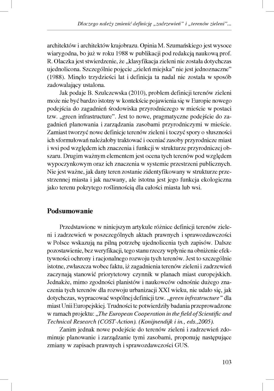 Szczególnie pojęcie zieleń miejska nie jest jednoznaczne (1988). Minęło trzydzieści lat i definicja ta nadal nie została w sposób zadowalający ustalona. Jak podaje B.