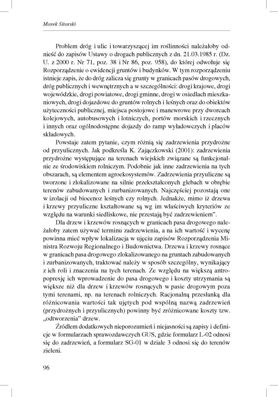 W tym rozporządzeniu istnieje zapis, że do dróg zalicza się grunty w granicach pasów drogowych, dróg publicznych i wewnętrznych a w szczególności: drogi krajowe, drogi wojewódzkie, drogi powiatowe,