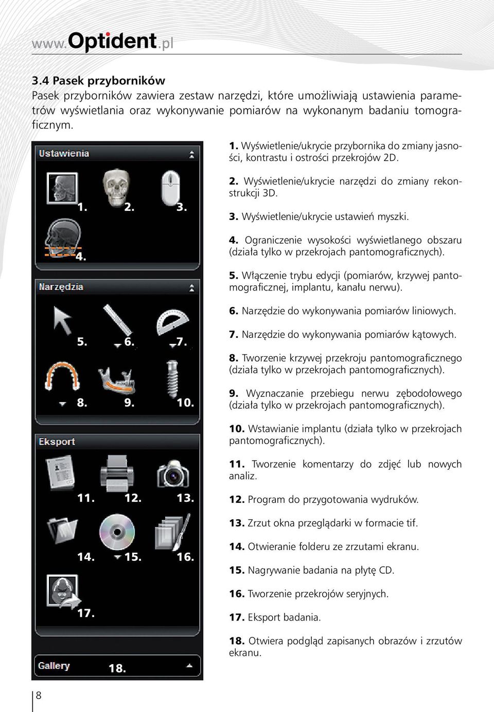 4. 4. Ograniczenie wysokości wyświetlanego obszaru (działa tylko w przekrojach pantomograficznych). 5. Włączenie trybu edycji (pomiarów, krzywej pantomograficznej, implantu, kanału nerwu). 6.