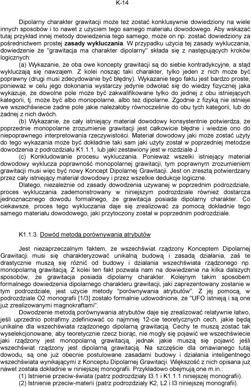 W przypadku użycia tej zasady wykluczania, dowiedzenie że "grawitacja ma charakter dipolarny" składa się z następujących kroków logicznych: (a) Wykazanie, że oba owe koncepty grawitacji są do siebie