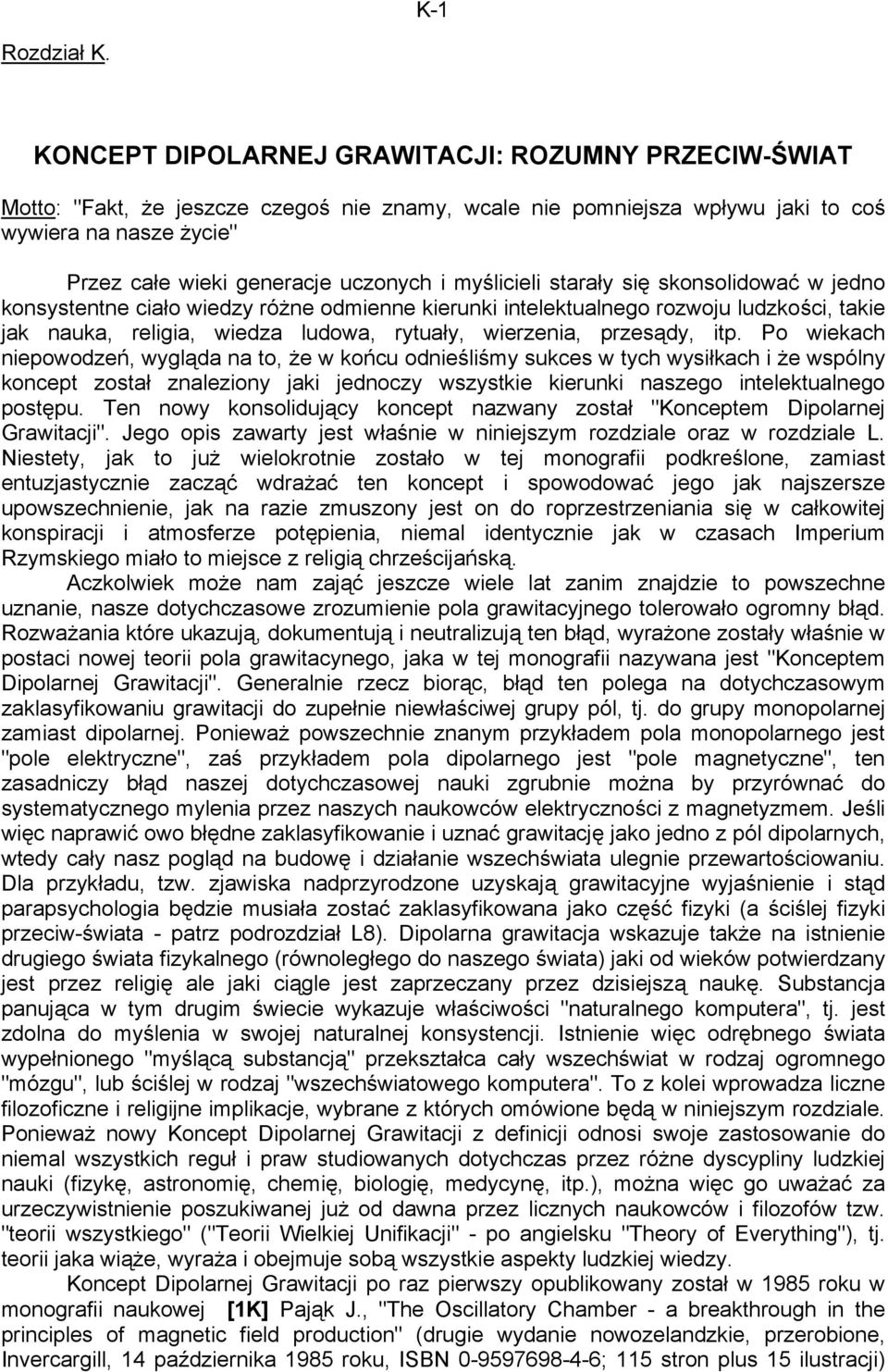 myślicieli starały się skonsolidować w jedno konsystentne ciało wiedzy różne odmienne kierunki intelektualnego rozwoju ludzkości, takie jak nauka, religia, wiedza ludowa, rytuały, wierzenia,