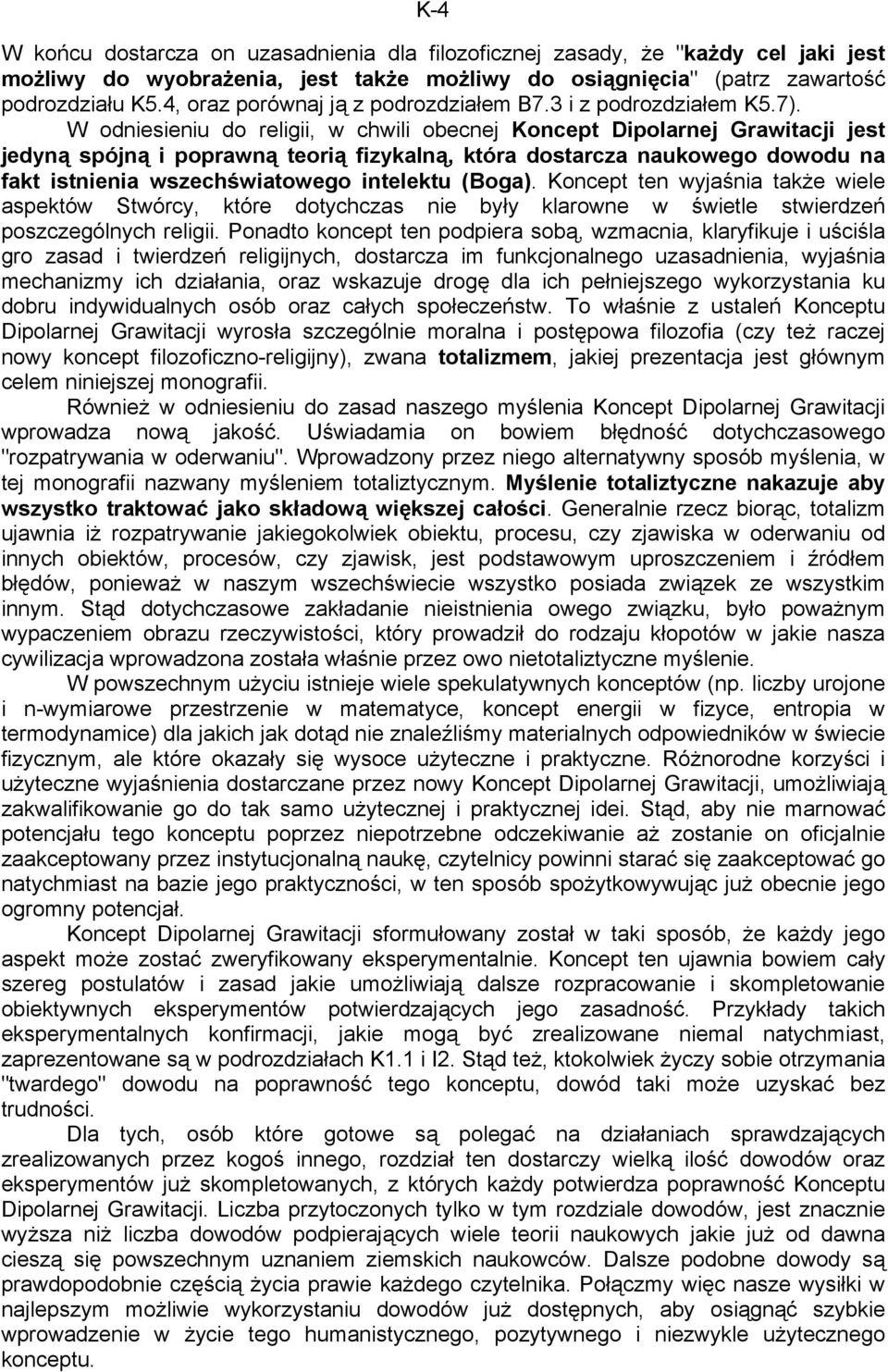 W odniesieniu do religii, w chwili obecnej Koncept Dipolarnej Grawitacji jest jedyną spójną i poprawną teorią fizykalną, która dostarcza naukowego dowodu na fakt istnienia wszechświatowego intelektu