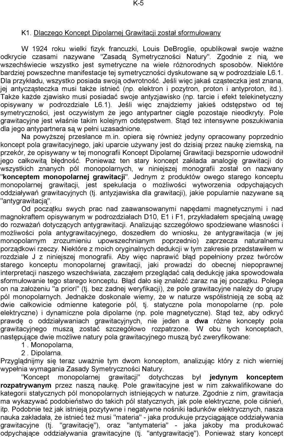 Zgodnie z nią, we wszechświecie wszystko jest symetryczne na wiele różnorodnych sposobów. Niektóre bardziej powszechne manifestacje tej symetryczności dyskutowane są w podrozdziale L6.1.