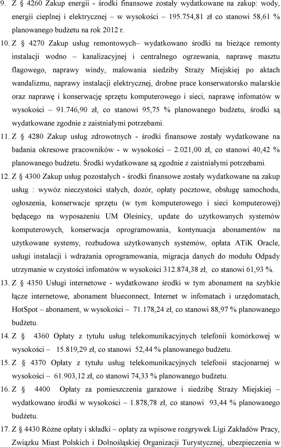 Miejskiej po aktach wandalizmu, naprawy instalacji elektrycznej, drobne prace konserwatorsko malarskie oraz naprawę i konserwację sprzętu komputerowego i sieci, naprawę infomatów w wysokości 91.