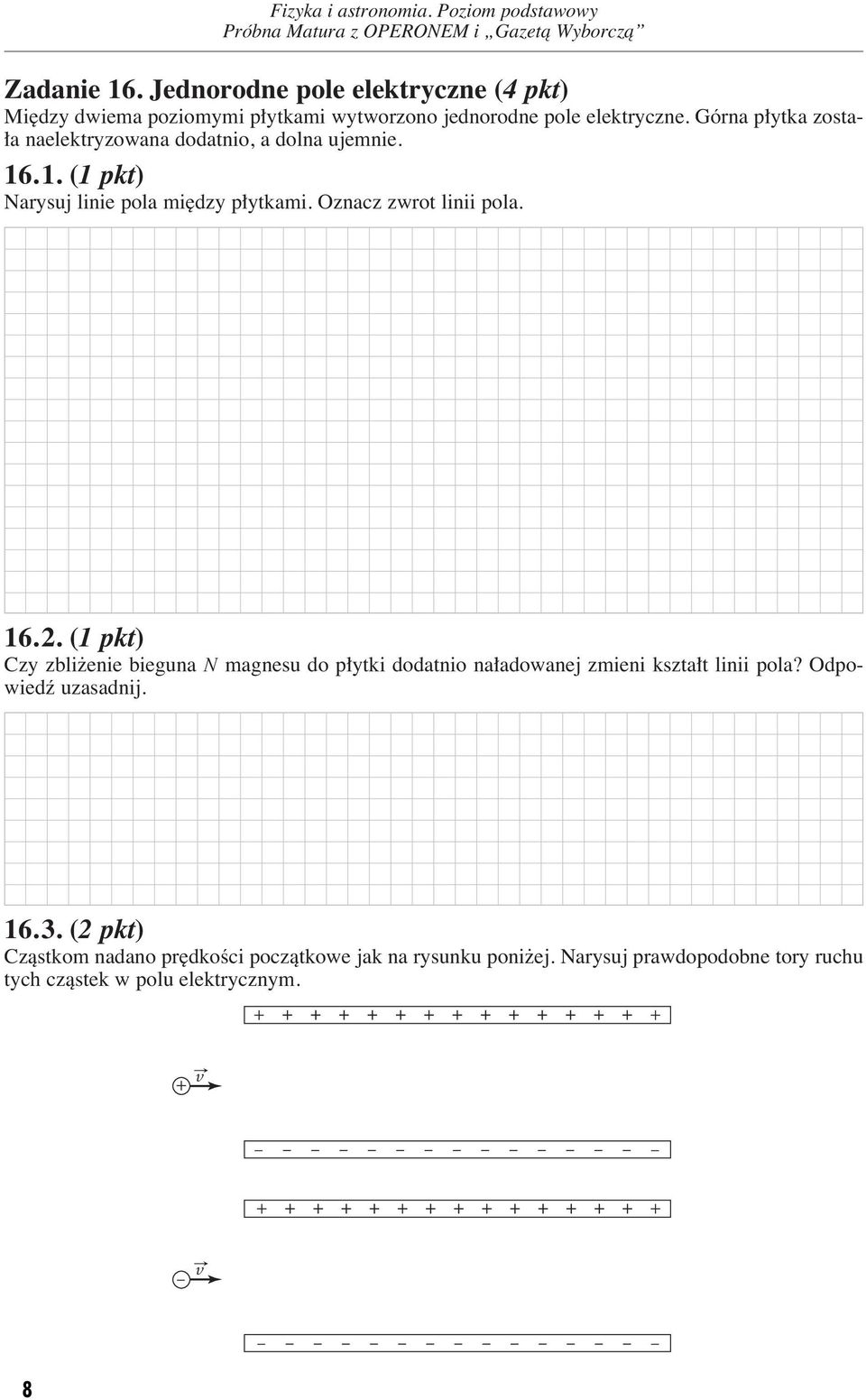 Oznacz zwrot linii pola. 16.2. (1 pkt) Czy zbli enie bieguna N magnesu do p ytki dodatnio na adowanej zmieni kszta t linii pola?