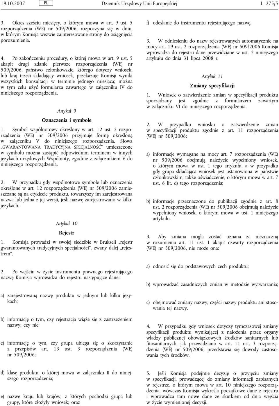 5 akapit drugi zdanie pierwsze rozporządzenia (WE) nr 509/2006, państwo członkowskie, którego dotyczy wniosek, lub kraj trzeci składający wniosek, przekazuje Komisji wyniki wszystkich konsultacji w