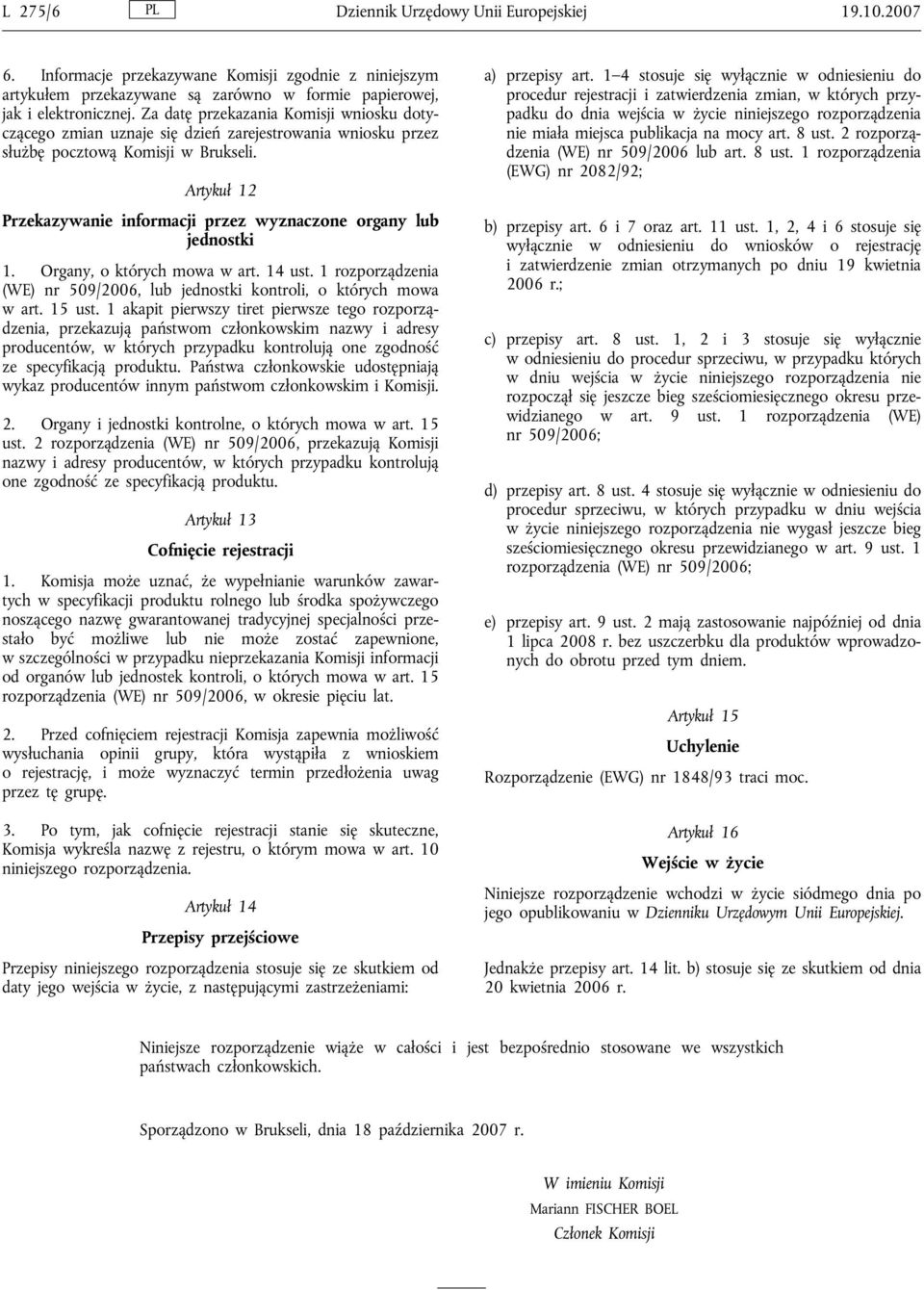 Artykuł 12 Przekazywanie informacji przez wyznaczone organy lub jednostki 1. Organy, o których mowa w art. 14 ust. 1 rozporządzenia (WE) nr 509/2006, lub jednostki kontroli, o których mowa w art.