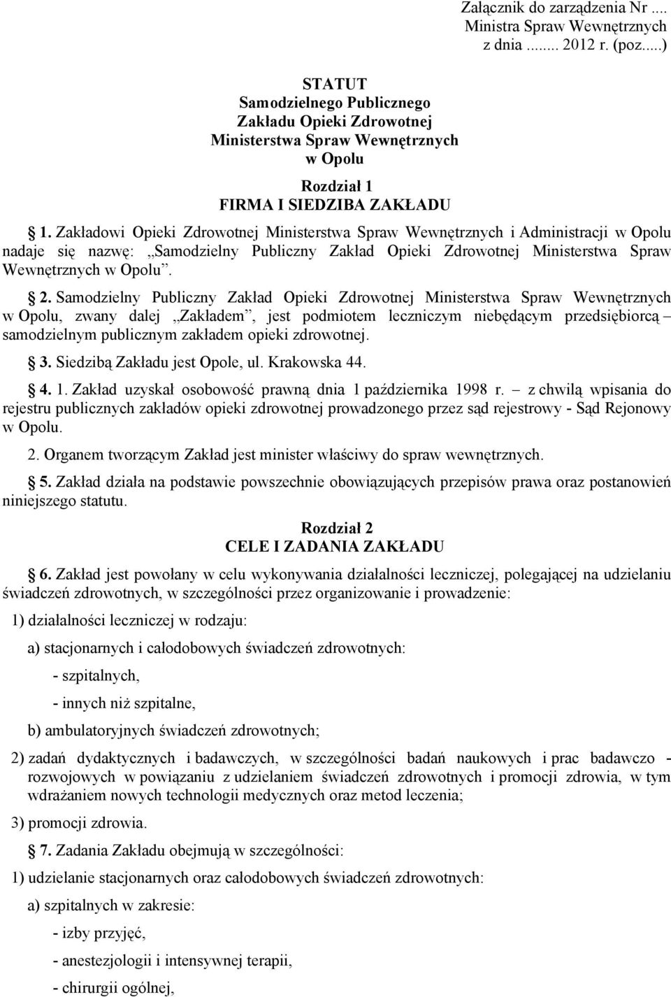 Zakładowi Opieki Zdrowotnej Ministerstwa Spraw Wewnętrznych i Administracji w Opolu nadaje się nazwę: Samodzielny Publiczny Zakład Opieki Zdrowotnej Ministerstwa Spraw Wewnętrznych w Opolu. 2.