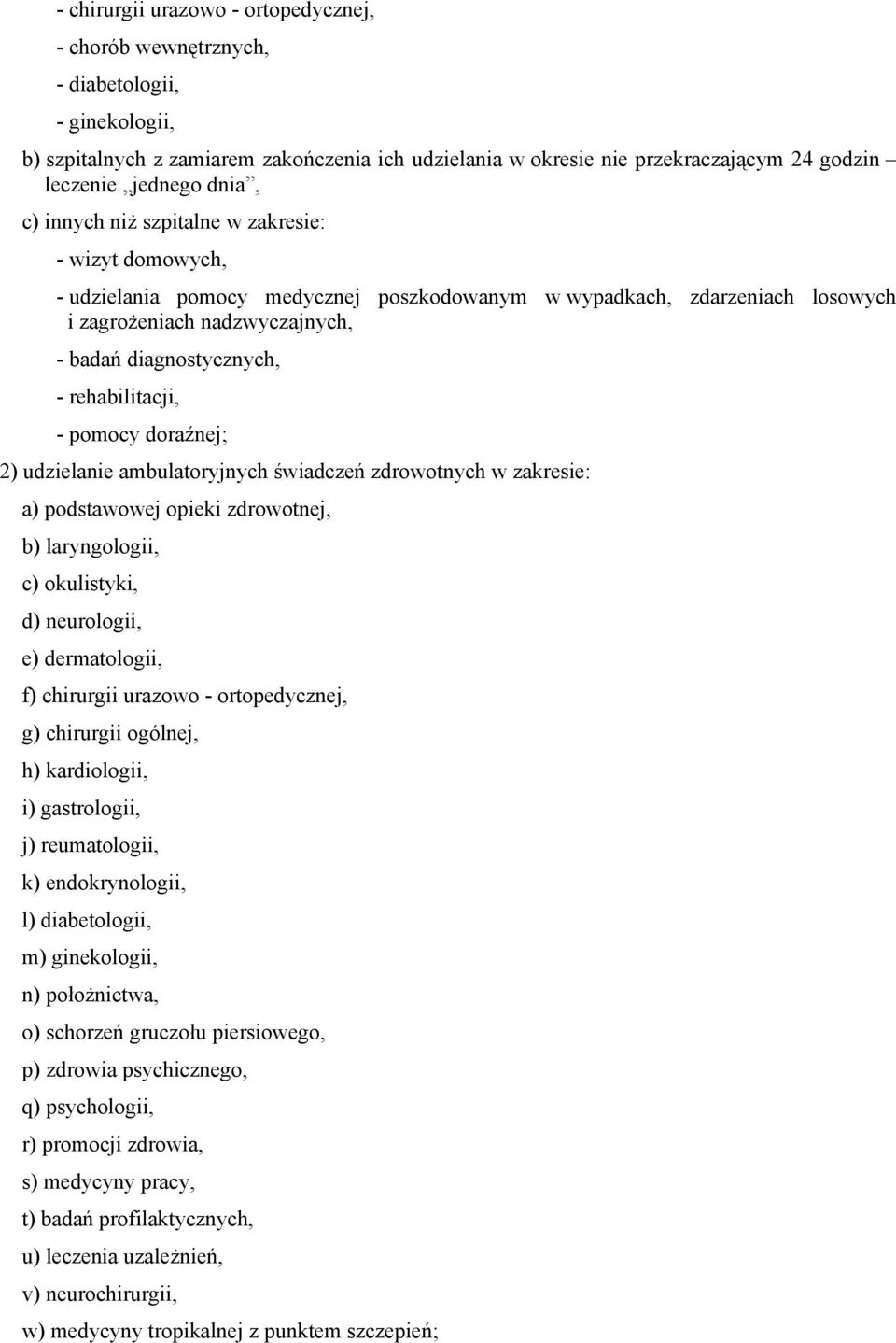 pomocy doraźnej; 2) udzielanie ambulatoryjnych świadczeń zdrowotnych w zakresie: a) podstawowej opieki zdrowotnej, b) laryngologii, c) okulistyki, d) neurologii, e) dermatologii, f) chirurgii urazowo