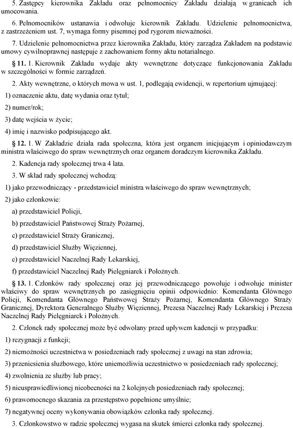 Udzielenie pełnomocnictwa przez kierownika Zakładu, który zarządza Zakładem na podstawie umowy cywilnoprawnej następuje z zachowaniem formy aktu notarialnego. 11