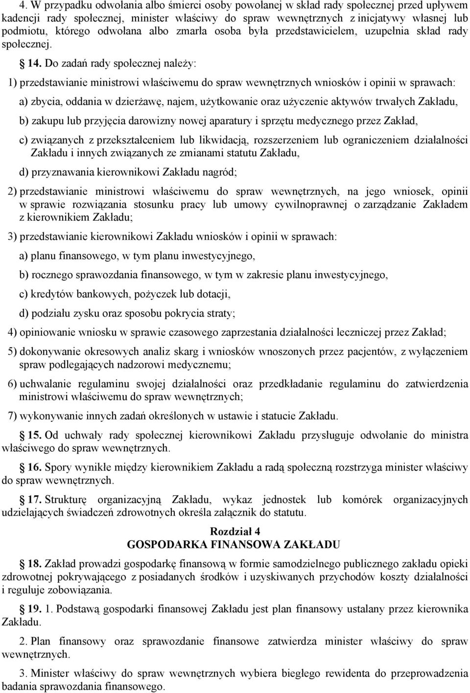 Do zadań rady społecznej należy: 1) przedstawianie ministrowi właściwemu do spraw wewnętrznych wniosków i opinii w sprawach: a) zbycia, oddania w dzierżawę, najem, użytkowanie oraz użyczenie aktywów