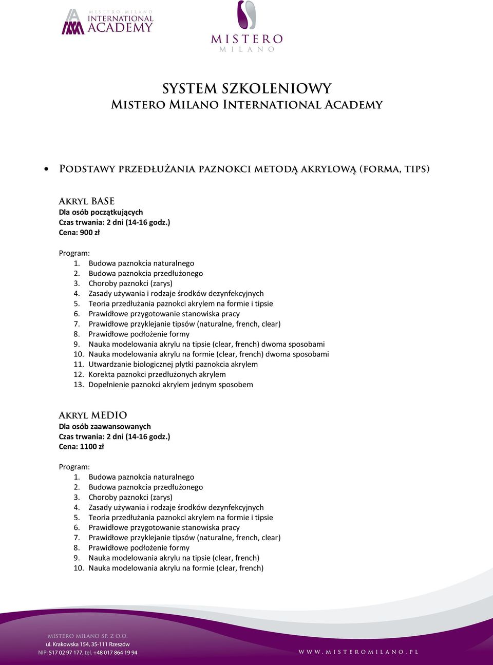 Nauka modelowania akrylu na formie (clear, french) dwoma sposobami 11. Utwardzanie biologicznej płytki paznokcia akrylem 12. Korekta paznokci przedłużonych akrylem 13.