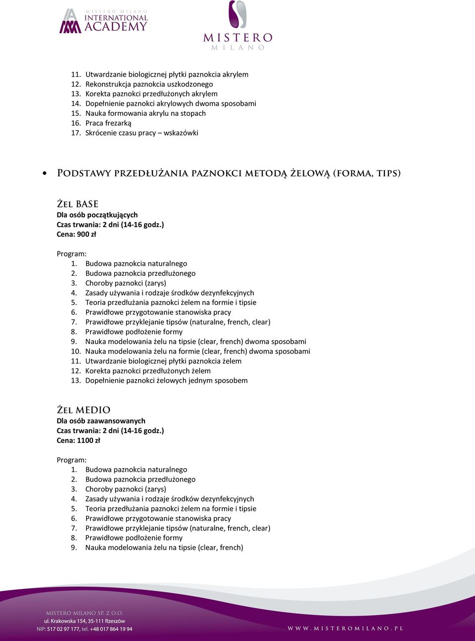 Teoria przedłużania paznokci żelem na formie i tipsie 9. Nauka modelowania żelu na tipsie (clear, french) dwoma sposobami 10. Nauka modelowania żelu na formie (clear, french) dwoma sposobami 11.