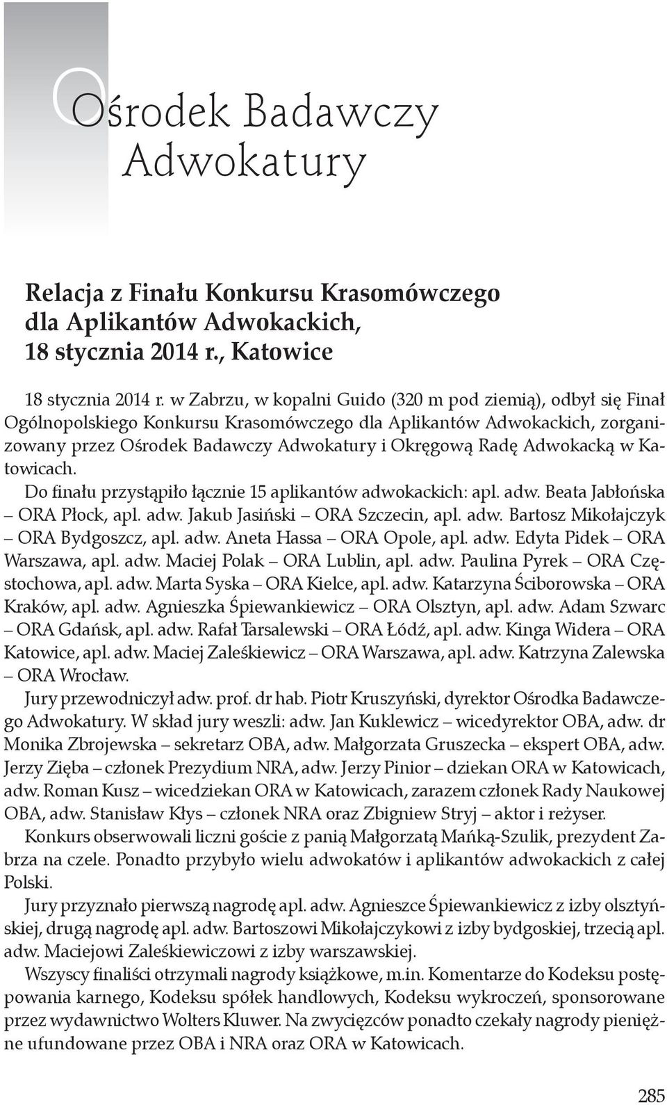 Adwokacką w Katowicach. Do finału przystąpiło łącznie 15 aplikantów adwokackich: apl. adw. Beata Jabłońska ORA Płock, apl. adw. Jakub Jasiński ORA Szczecin, apl. adw. Bartosz Mikołajczyk ORA Bydgoszcz, apl.