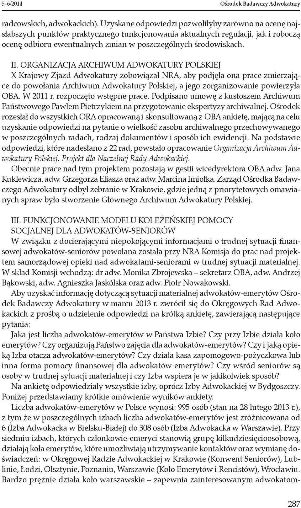 II. Organizacja Archiwum Adwokatury Polskiej X Krajowy Zjazd Adwokatury zobowiązał NRA, aby podjęła ona prace zmierzające do powołania Archiwum Adwokatury Polskiej, a jego zorganizowanie powierzyła