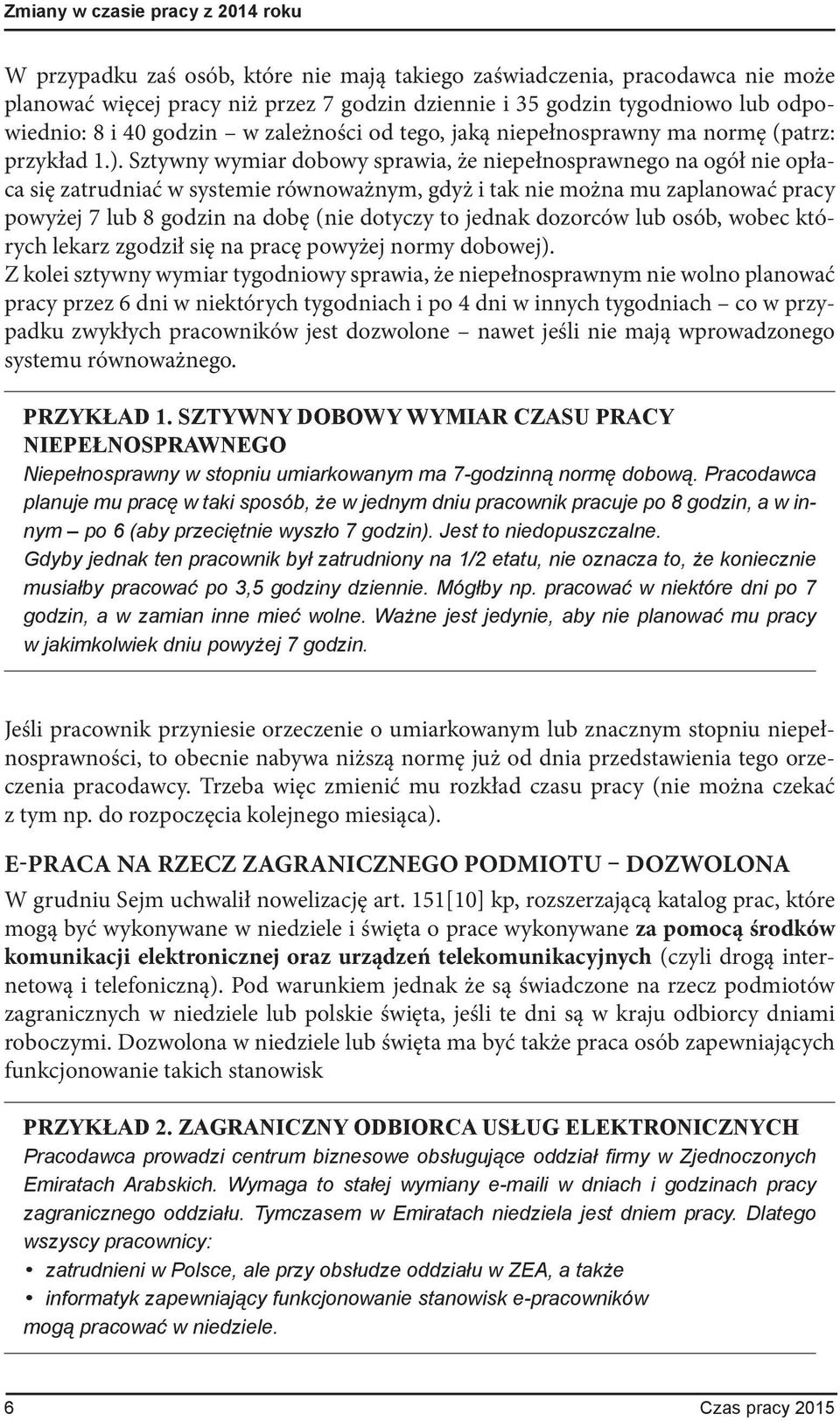 Sztywny wymiar dobowy sprawia, że niepełnosprawnego na ogół nie opłaca się zatrudniać w systemie równoważnym, gdyż i tak nie można mu zaplanować pracy powyżej 7 lub 8 godzin na dobę (nie dotyczy to