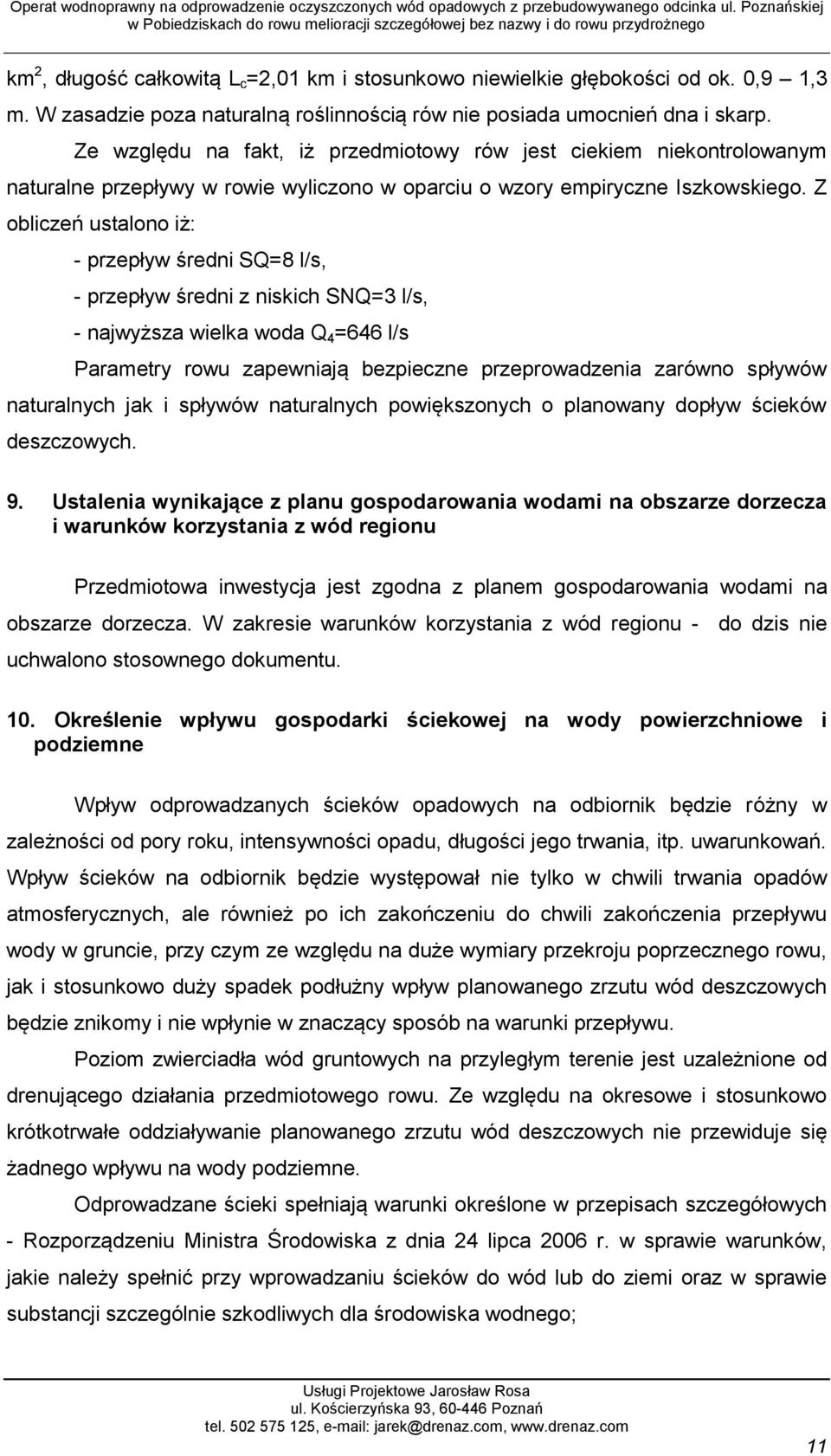 Z obliczeń ustalono iż: - przepływ średni SQ=8 l/s, - przepływ średni z niskich SNQ=3 l/s, - najwyższa wielka woda Q 4 =646 l/s Parametry rowu zapewniają bezpieczne przeprowadzenia zarówno spływów