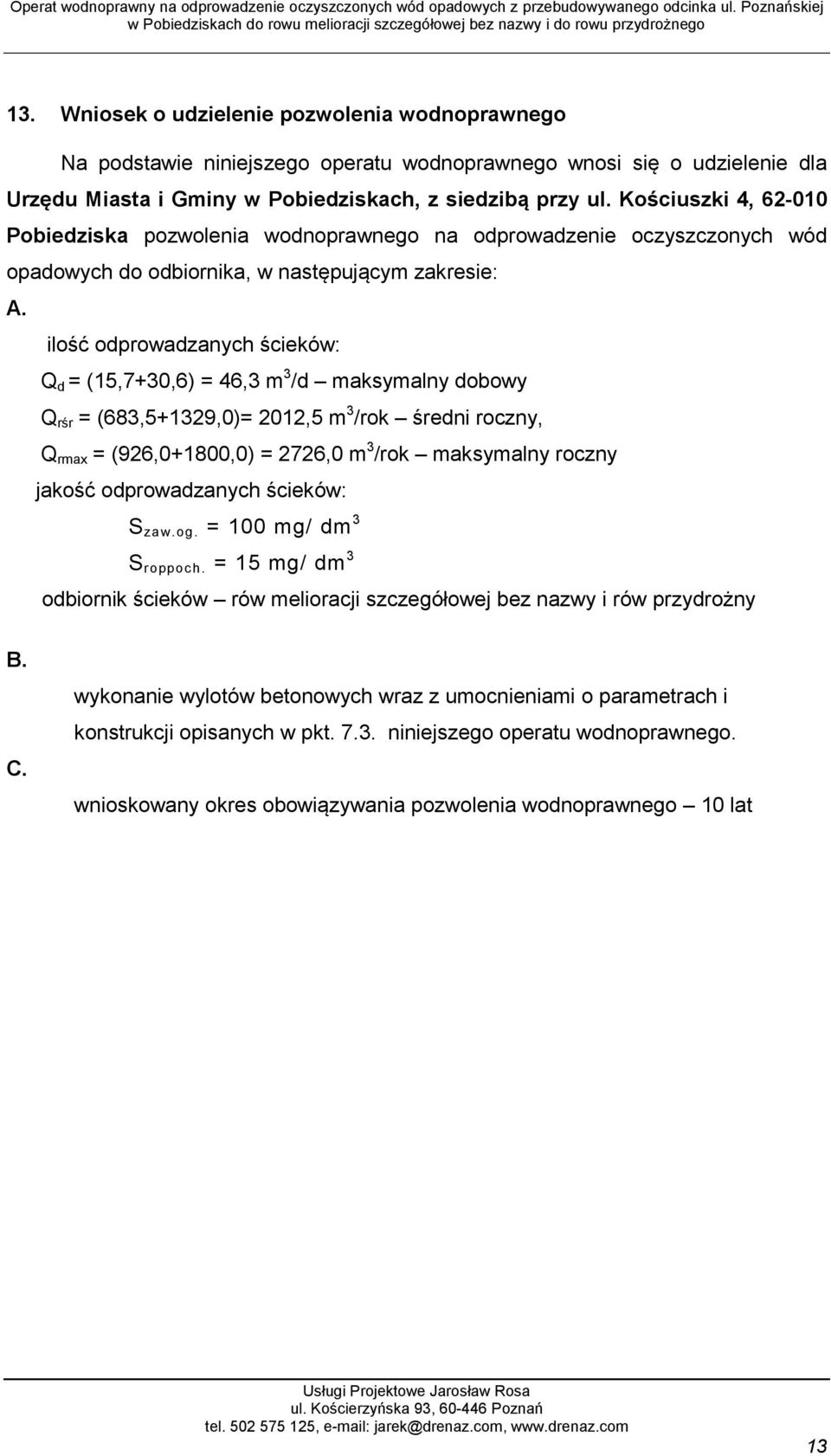 ilość odprowadzanych ścieków: Q d = (15,7+30,6) = 46,3 m 3 /d maksymalny dobowy Q rśr = (683,5+1329,0)= 2012,5 m 3 /rok średni roczny, Q rmax = (926,0+1800,0) = 2726,0 m 3 /rok maksymalny roczny