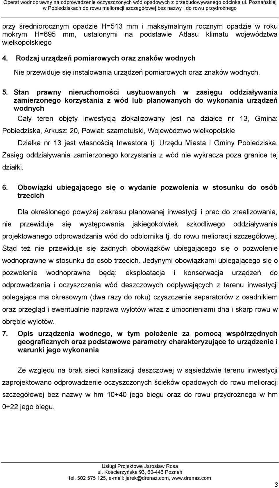 Stan prawny nieruchomości usytuowanych w zasięgu oddziaływania zamierzonego korzystania z wód lub planowanych do wykonania urządzeń wodnych Cały teren objęty inwestycją zlokalizowany jest na działce