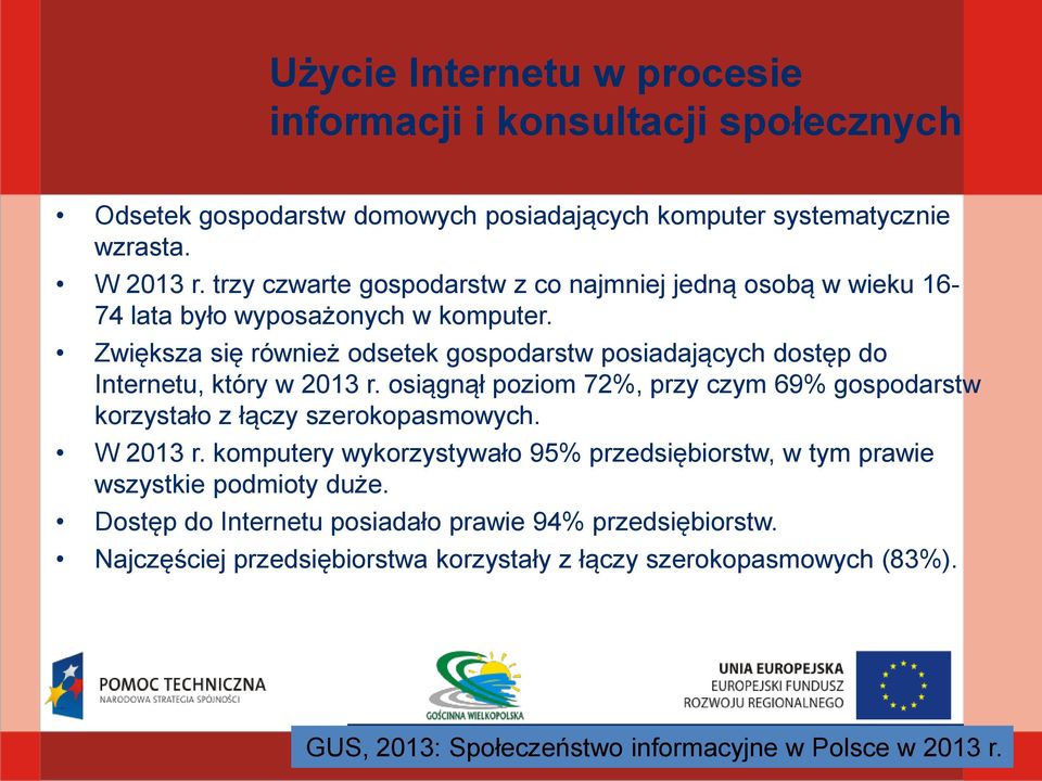 Zwiększa się również odsetek gospodarstw posiadających dostęp do Internetu, który w 2013 r. osiągnął poziom 72%, przy czym 69% gospodarstw korzystało z łączy szerokopasmowych.