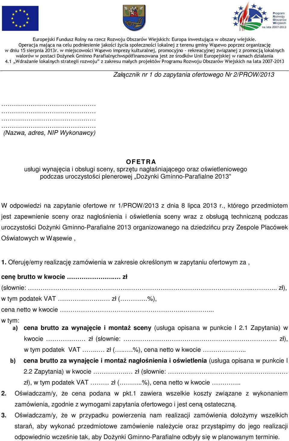 , którego przedmiotem jest zapewnienie sceny oraz nagłośnienia i oświetlenia sceny wraz z obsługą techniczną podczas uroczystości Dożynki Gminno-Parafialne 2013 organizowanego na dziedzińcu przy