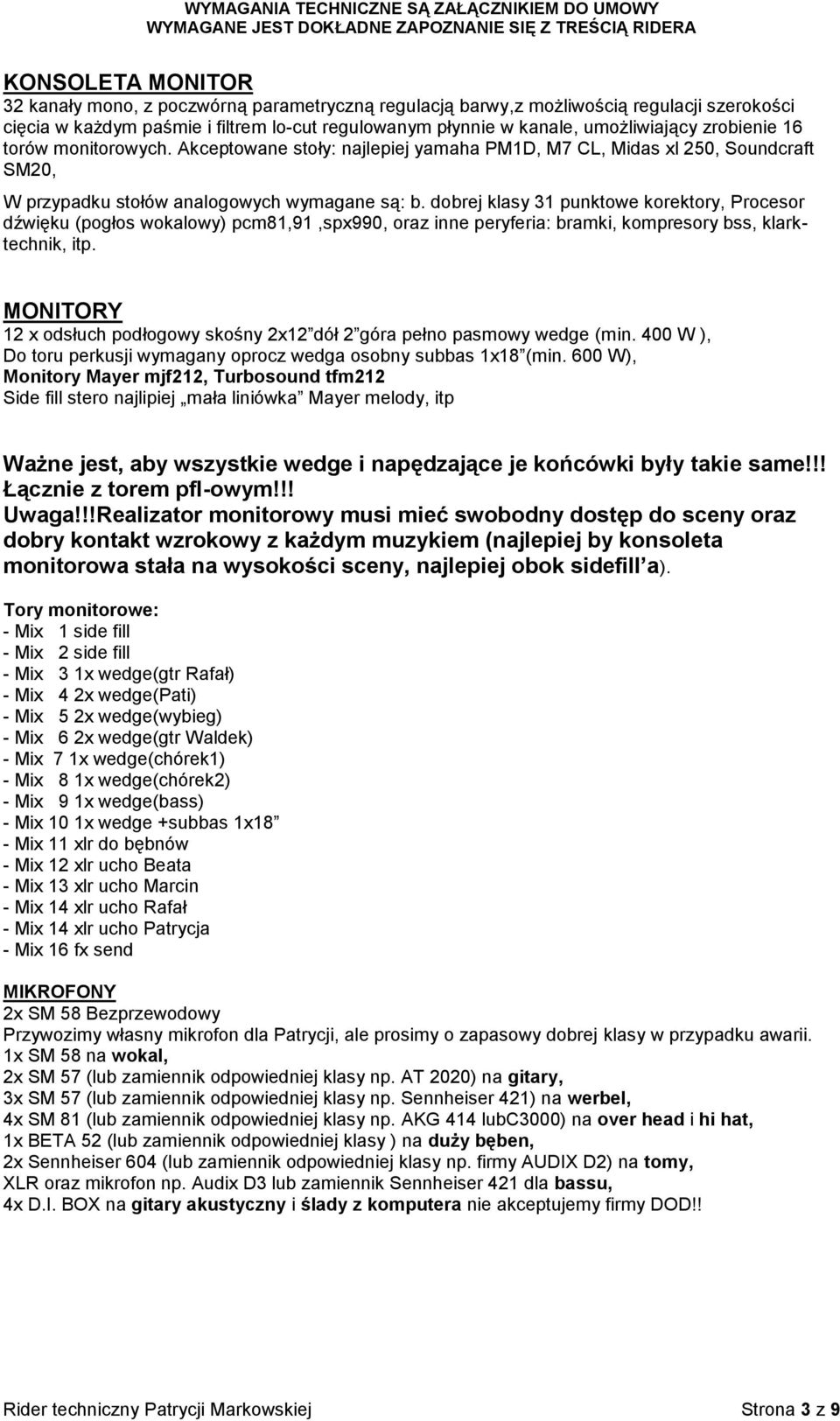 dobrej klasy 31 punktowe korektory, Procesor dźwięku (pogłos wokalowy) pcm81,91,spx990, oraz inne peryferia: bramki, kompresory bss, klarktechnik, itp.