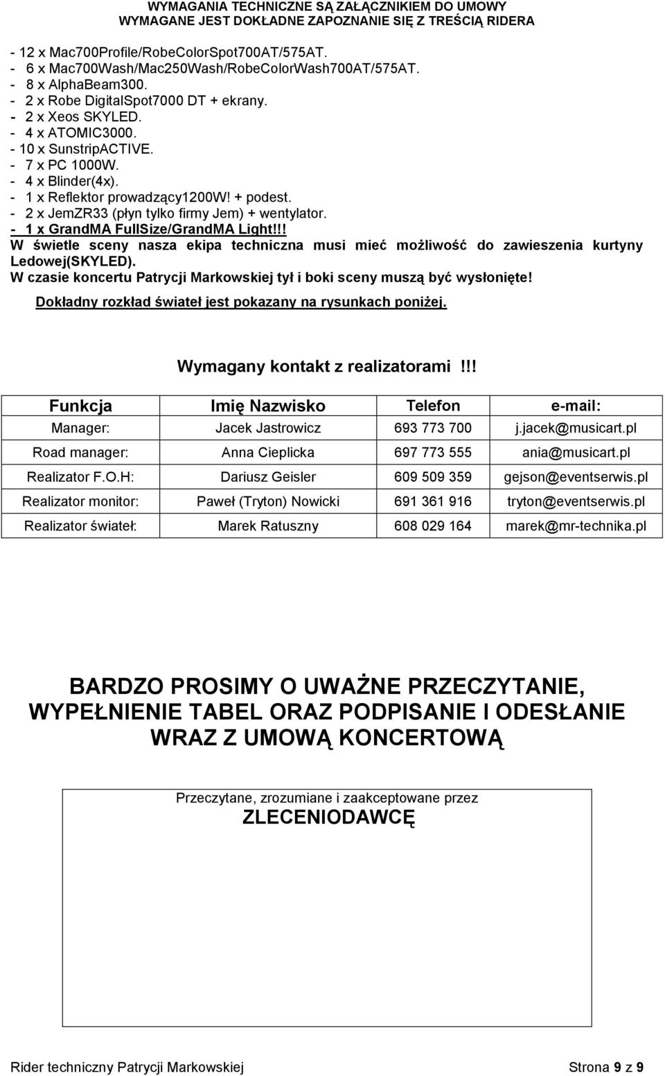 !! W świetle sceny nasza ekipa techniczna musi mieć możliwość do zawieszenia kurtyny Ledowej(SKYLED). W czasie koncertu Patrycji Markowskiej tył i boki sceny muszą być wysłonięte!