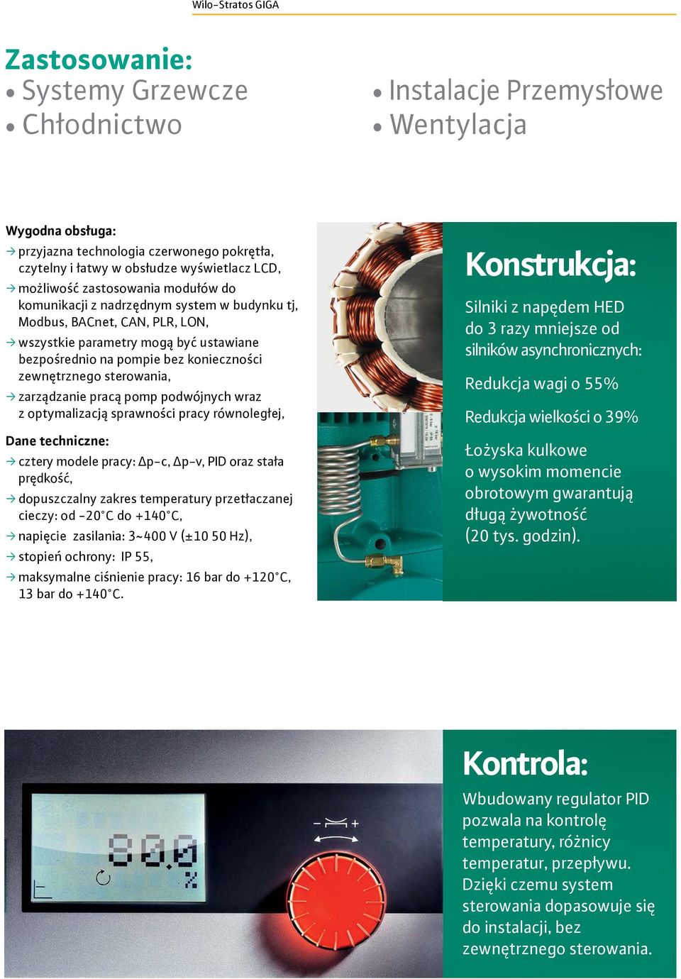 sterowania, ƒ zarządzanie pracą pomp podwójnych wraz z optymalizacją sprawności pracy równoległej, Dane techniczne: ƒ cztery modele pracy: Δp-c, Δp-v, PID oraz stała prędkość, ƒ dopuszczalny zakres