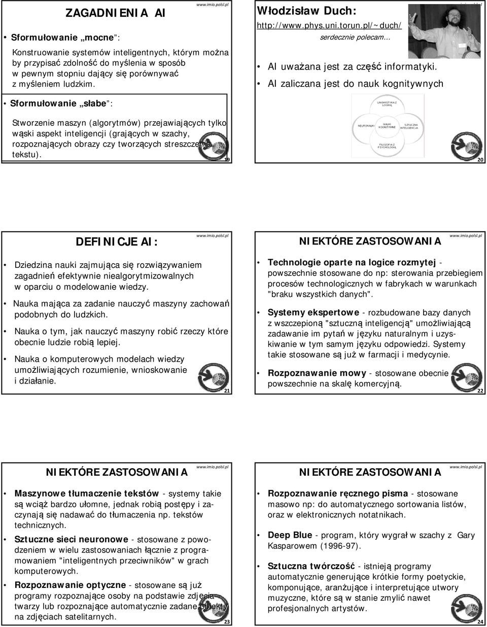 Sformułowanie owanie słabe : Stworzenie maszyn (algorytmów) przejawiających cych tylko wąski aspekt inteligencji (grających w szachy, rozpoznających obrazy czy tworzących streszczenia tekstu).