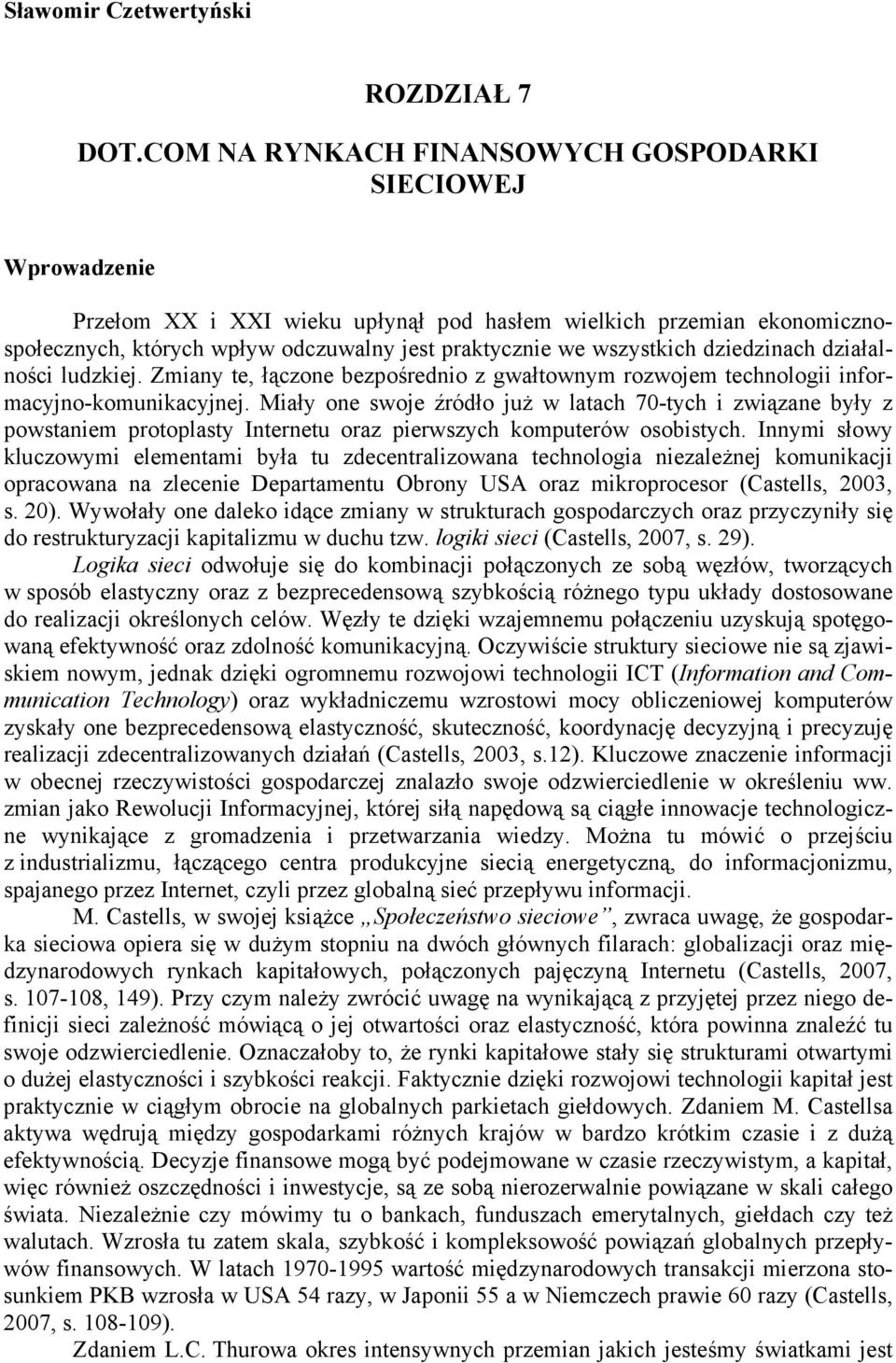 wszystkich dziedzinach działalności ludzkiej. Zmiany te, łączone bezpośrednio z gwałtownym rozwojem technologii informacyjno-komunikacyjnej.