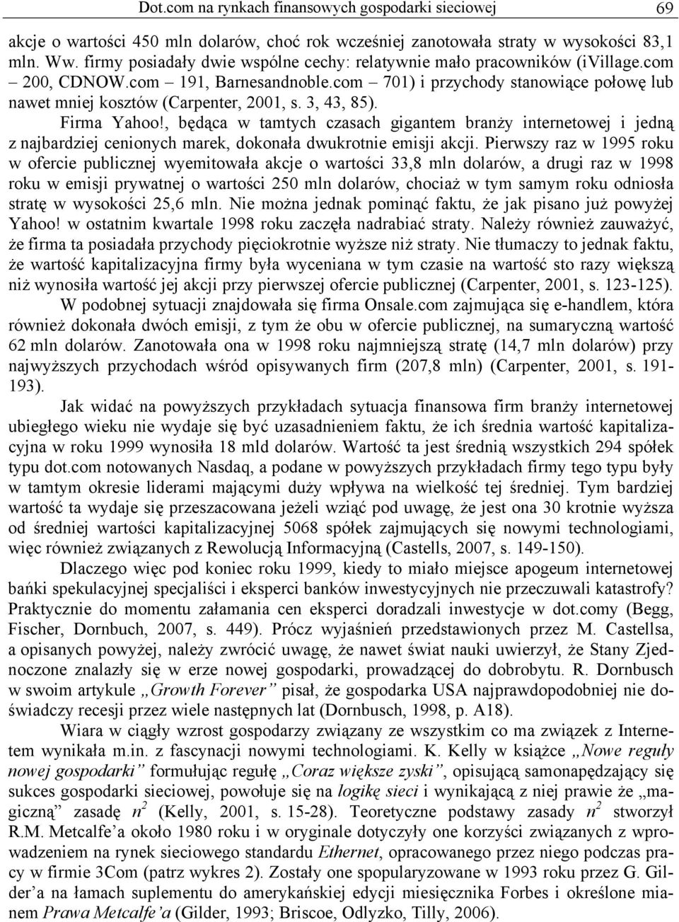 3, 43, 85). Firma Yahoo!, będąca w tamtych czasach gigantem branży internetowej i jedną z najbardziej cenionych marek, dokonała dwukrotnie emisji akcji.