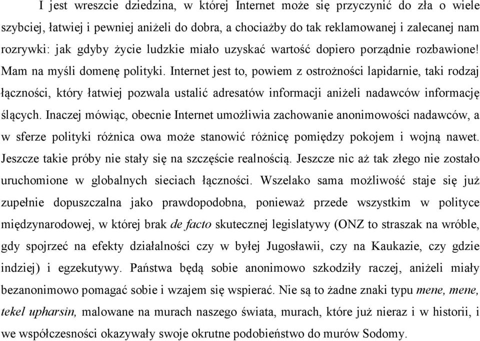 Internet jest to, powiem z ostrożności lapidarnie, taki rodzaj łączności, który łatwiej pozwala ustalić adresatów informacji aniżeli nadawców informację ślących.