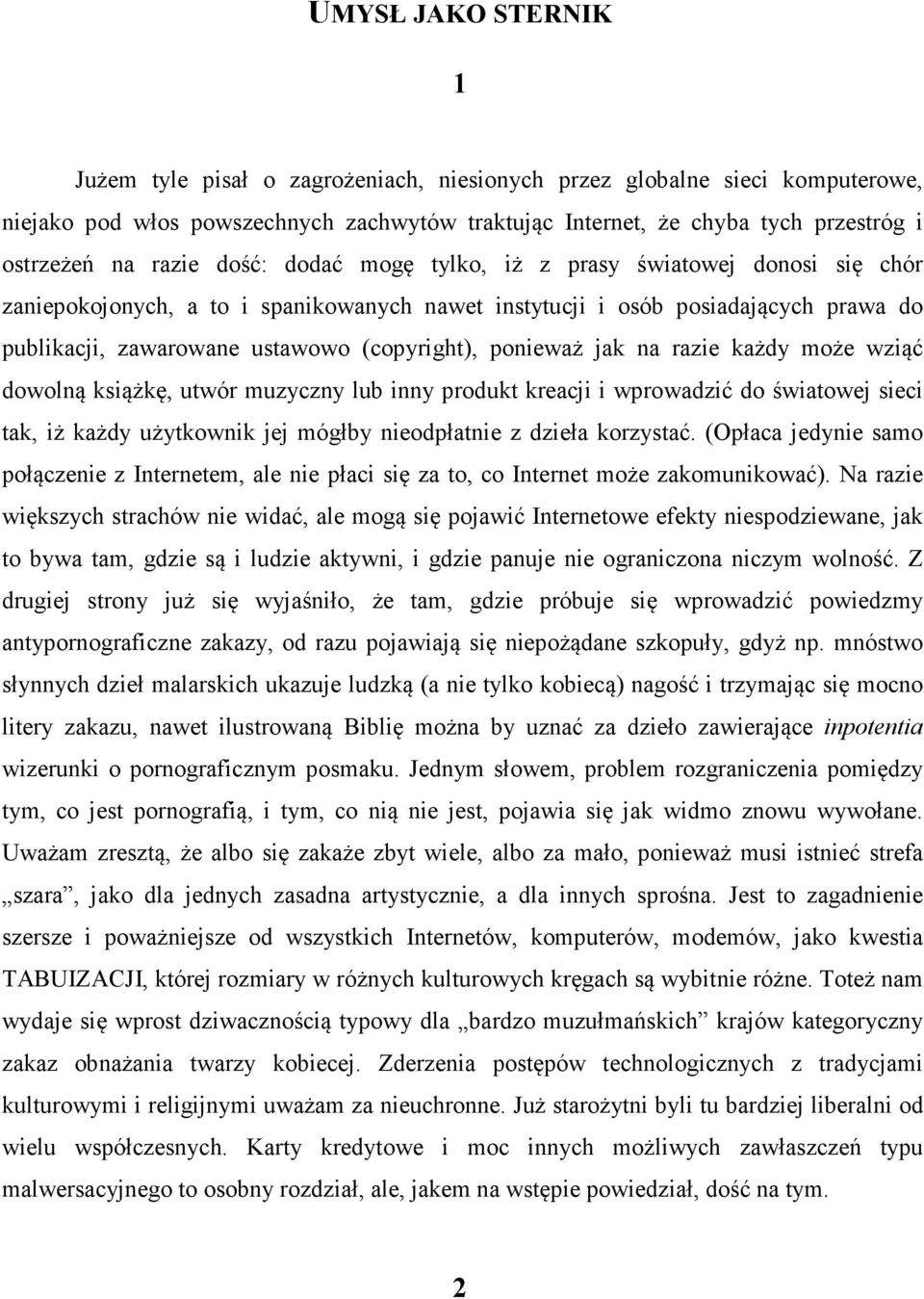 ponieważ jak na razie każdy może wziąć dowolną książkę, utwór muzyczny lub inny produkt kreacji i wprowadzić do światowej sieci tak, iż każdy użytkownik jej mógłby nieodpłatnie z dzieła korzystać.