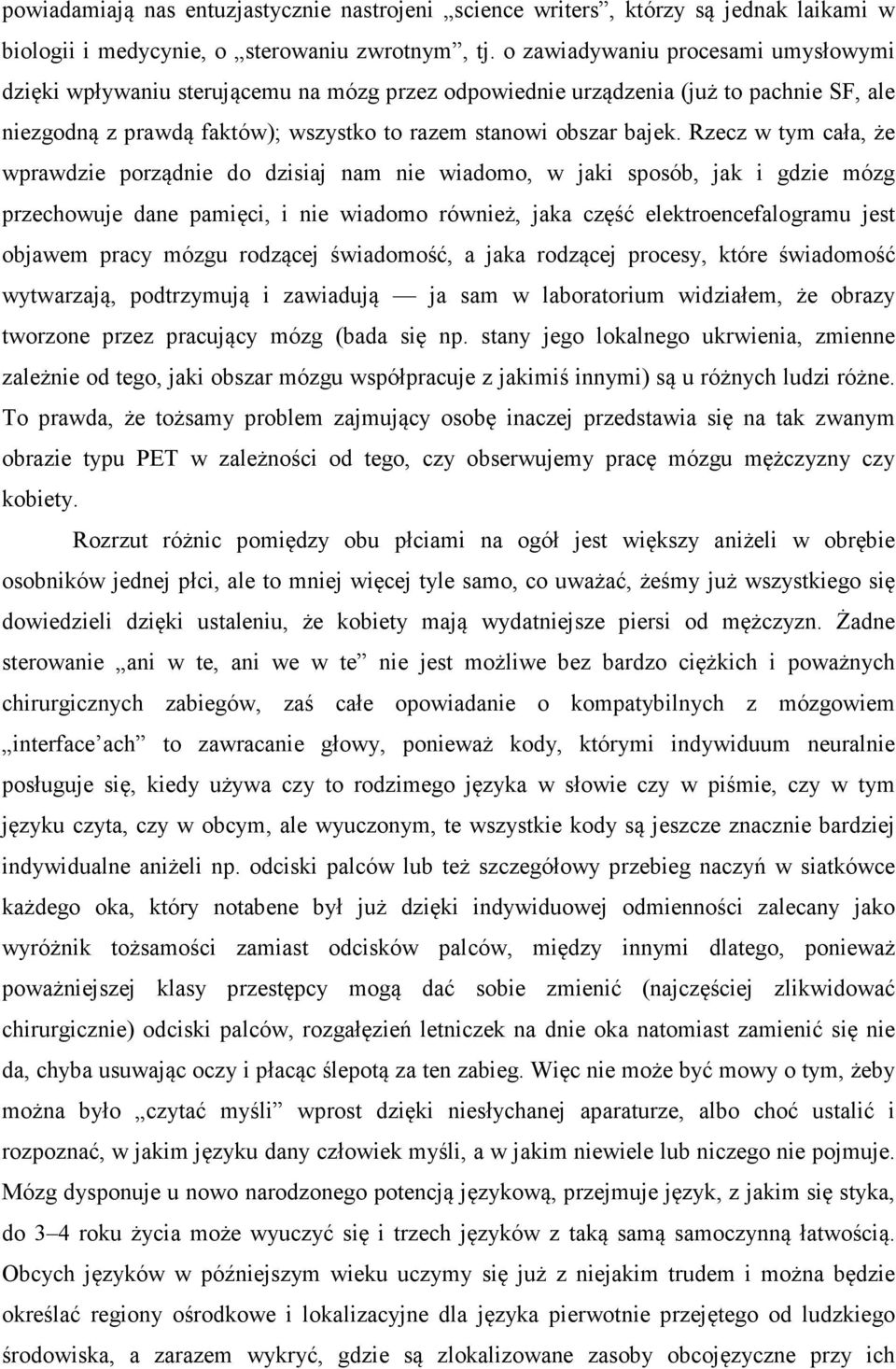 Rzecz w tym cała, że wprawdzie porządnie do dzisiaj nam nie wiadomo, w jaki sposób, jak i gdzie mózg przechowuje dane pamięci, i nie wiadomo również, jaka część elektroencefalogramu jest objawem