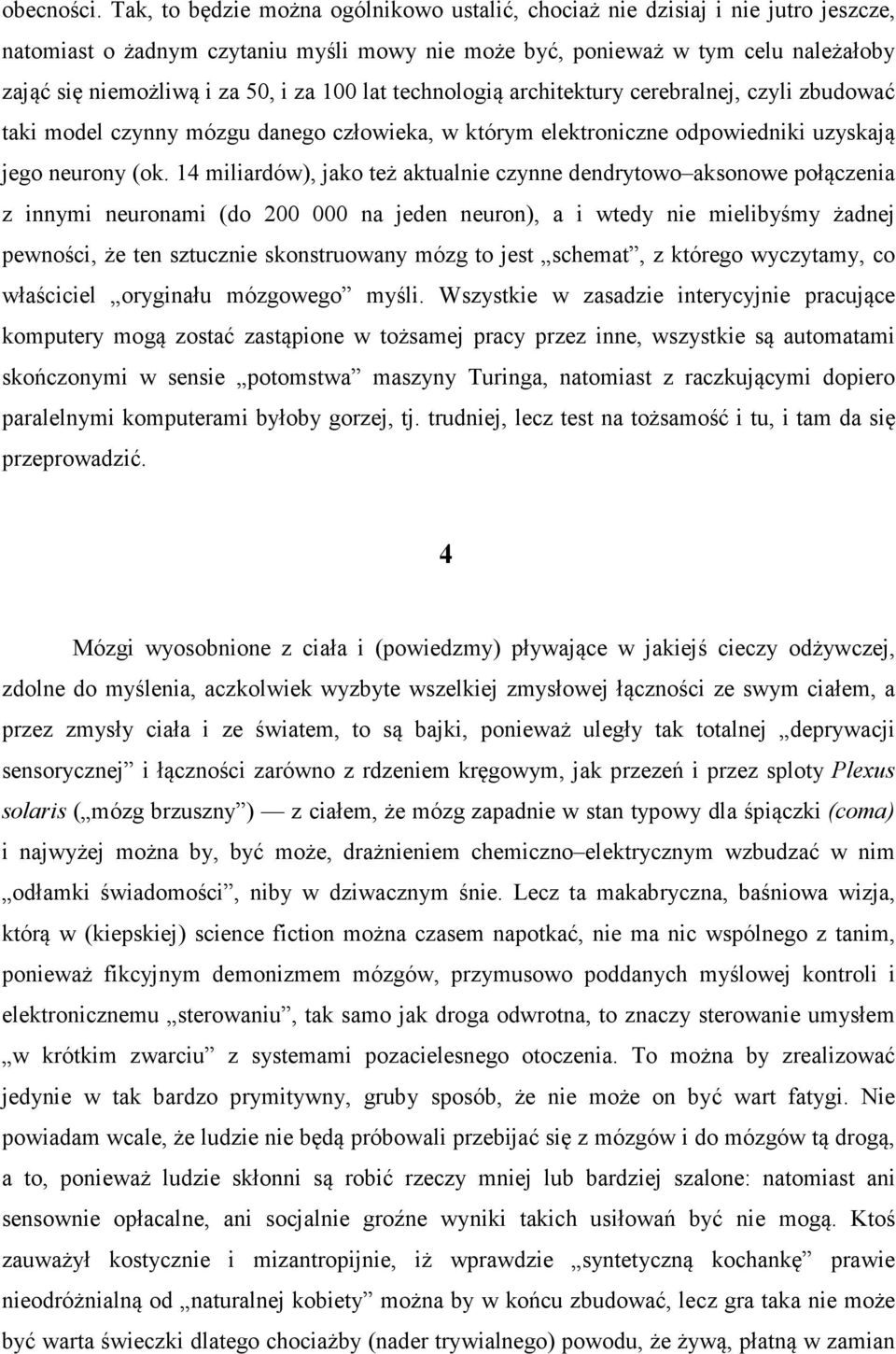 za 100 lat technologią architektury cerebralnej, czyli zbudować taki model czynny mózgu danego człowieka, w którym elektroniczne odpowiedniki uzyskają jego neurony (ok.