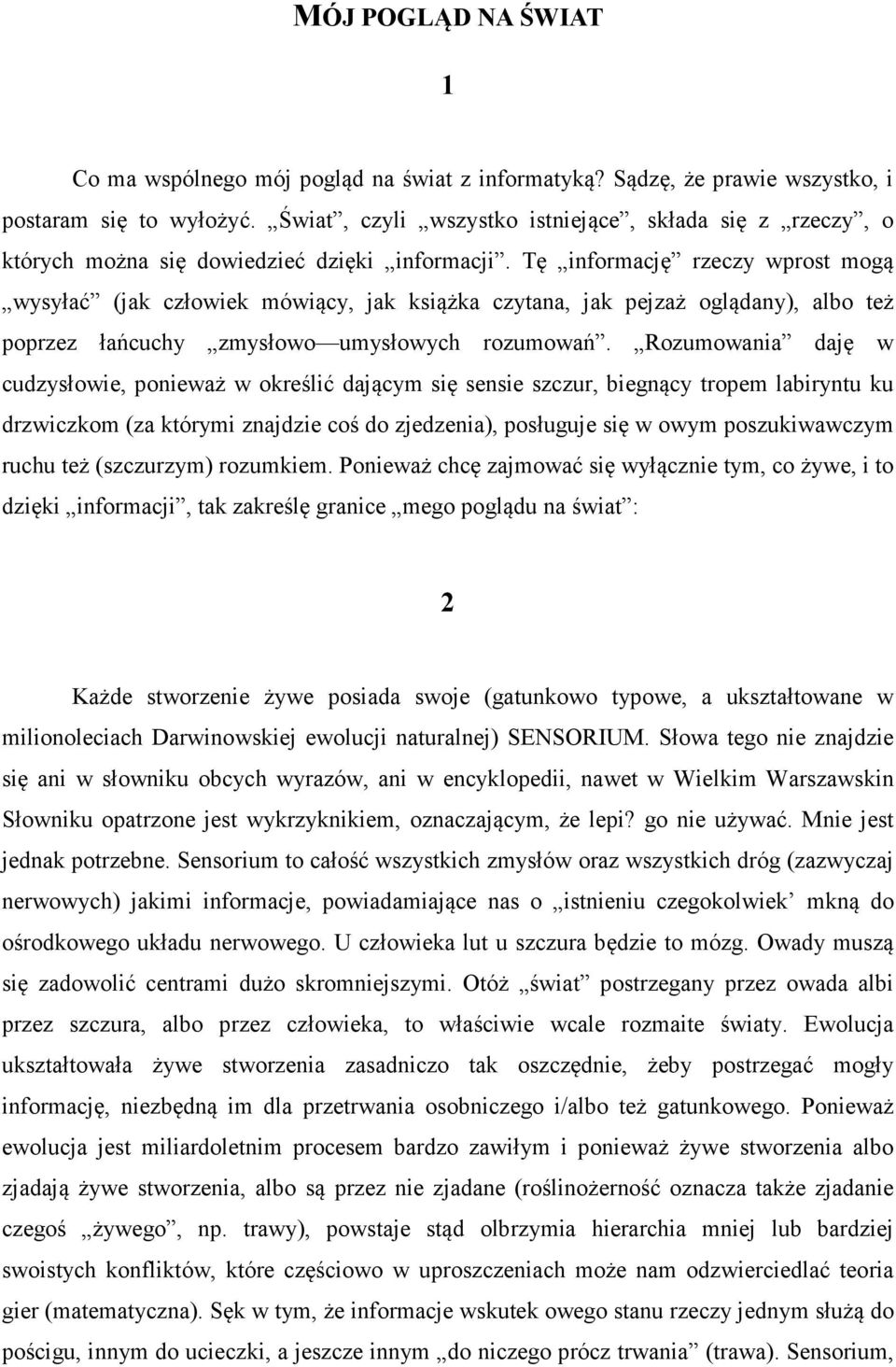 Tę informację rzeczy wprost mogą wysyłać (jak człowiek mówiący, jak książka czytana, jak pejzaż oglądany), albo też poprzez łańcuchy zmysłowo umysłowych rozumowań.