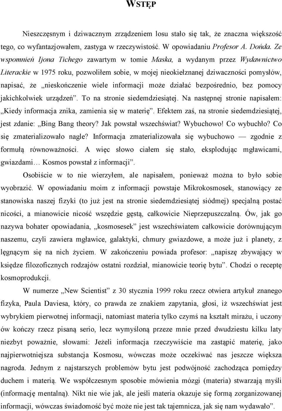 informacji może działać bezpośrednio, bez pomocy jakichkolwiek urządzeń. To na stronie siedemdziesiątej. Na następnej stronie napisałem: Kiedy informacja znika, zamienia się w materię.