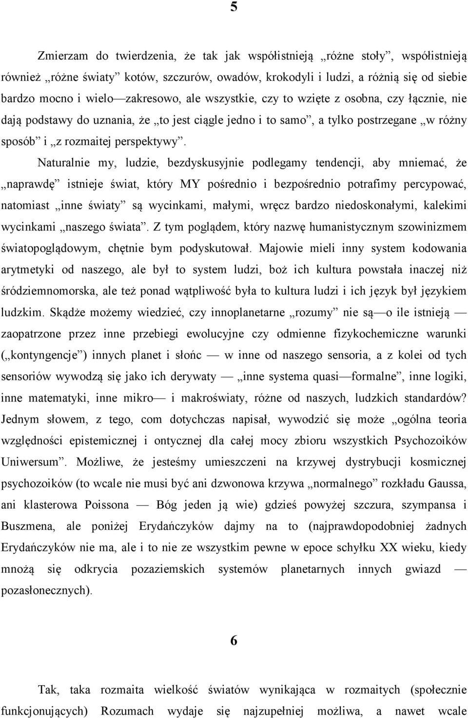 Naturalnie my, ludzie, bezdyskusyjnie podlegamy tendencji, aby mniemać, że naprawdę istnieje świat, który MY pośrednio i bezpośrednio potrafimy percypować, natomiast inne światy są wycinkami, małymi,