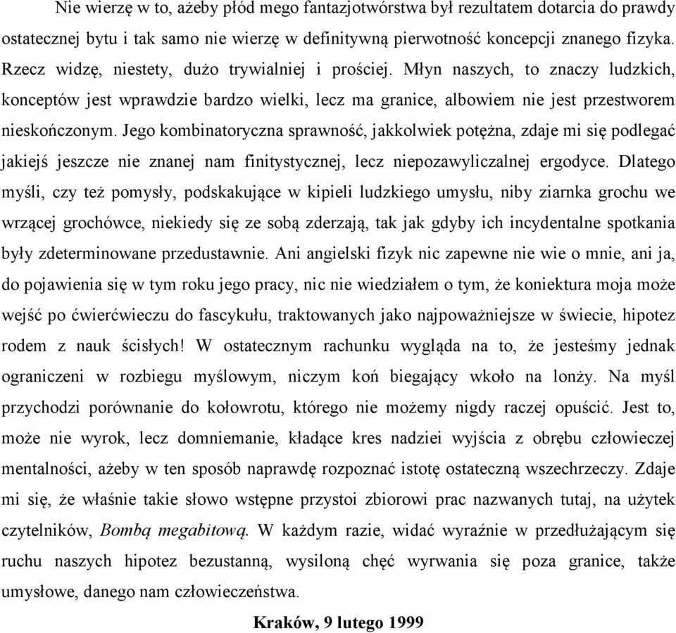 Jego kombinatoryczna sprawność, jakkolwiek potężna, zdaje mi się podlegać jakiejś jeszcze nie znanej nam finitystycznej, lecz niepozawyliczalnej ergodyce.